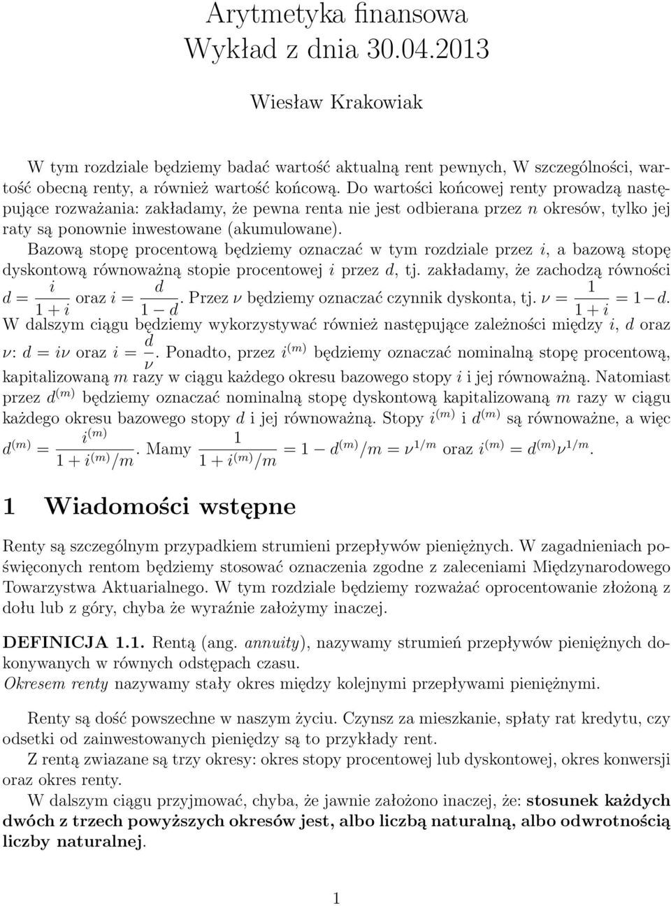 przez, a bazową stopę yskontową równoważną stope procentowej przez, tj zakłaamy, że zachozą równośc 1 + oraz 1 Przez ν bęzemy oznaczać czynnk yskonta, tj ν 1 1 + 1 W alszym cągu bęzemy wykorzystywać