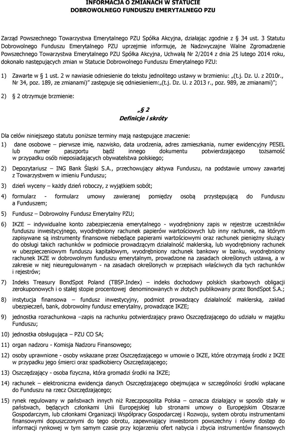 2014 roku, dokonało następujących zmian w Statucie Dobrowolnego Funduszu Emerytalnego PZU: 1) Zawarte w 1 ust. 2 w nawiasie odniesienie do tekstu jednolitego ustawy w brzmieniu: (t.j. Dz. U. z 2010r.