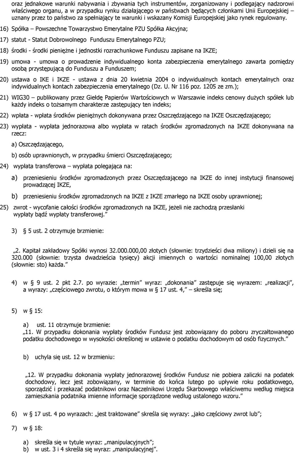 16) Spółka Powszechne Towarzystwo Emerytalne PZU Spółka Akcyjna; 17) statut - Statut Dobrowolnego Funduszu Emerytalnego PZU; 18) środki - środki pieniężne i jednostki rozrachunkowe Funduszu zapisane