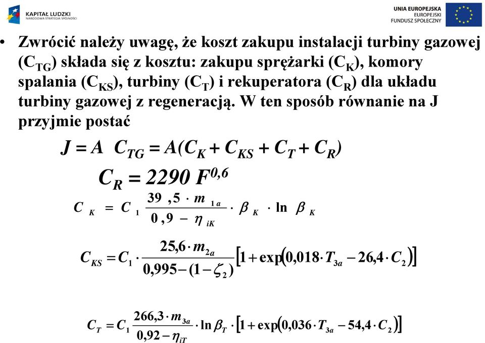 W en sposób równanie na J przyjmie posać J = A TG = A( K + KS + T + R ) K KS R = 2290 F 0,6 = = 39,5 m 1 a 1 β K