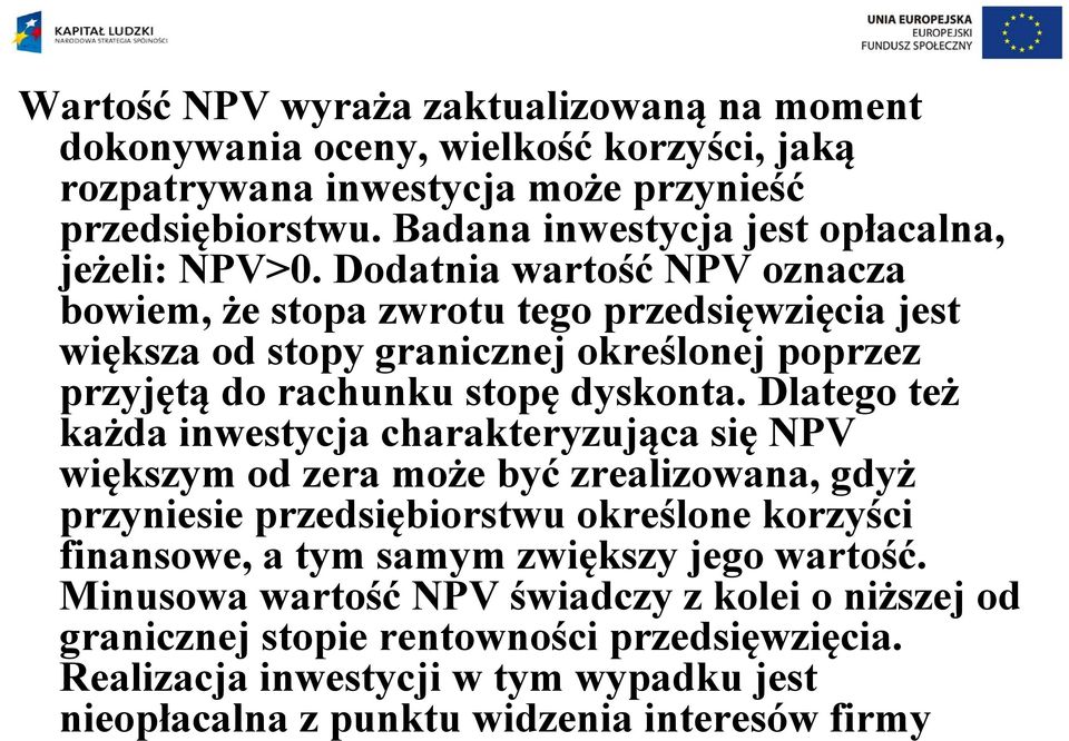 Dodania warość NPV oznacza bowiem, że sopa zwrou ego przedsięwzięcia jes większa od sopy granicznej określonej poprzez przyjęą do rachunku sopę dyskona.