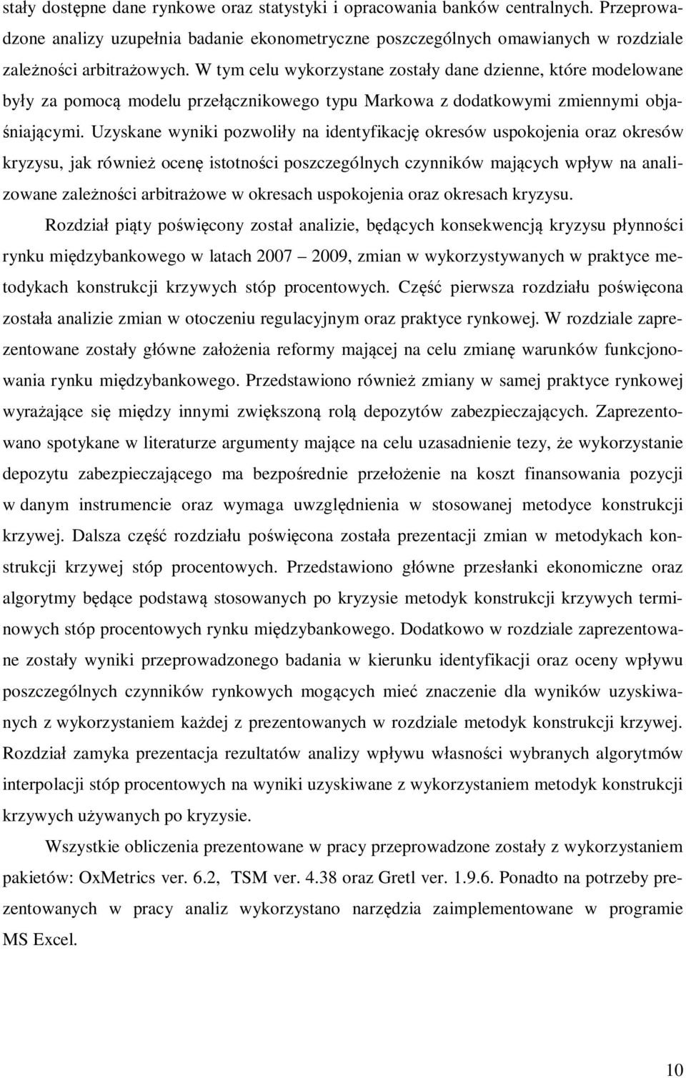 Uzyskane wynk pozwolły na denyfkację okresów uspokojena oraz okresów kryzysu, jak równeż ocenę sonośc poszczególnych czynnków mających wpływ na analzowane zależnośc arbrażowe w okresach uspokojena