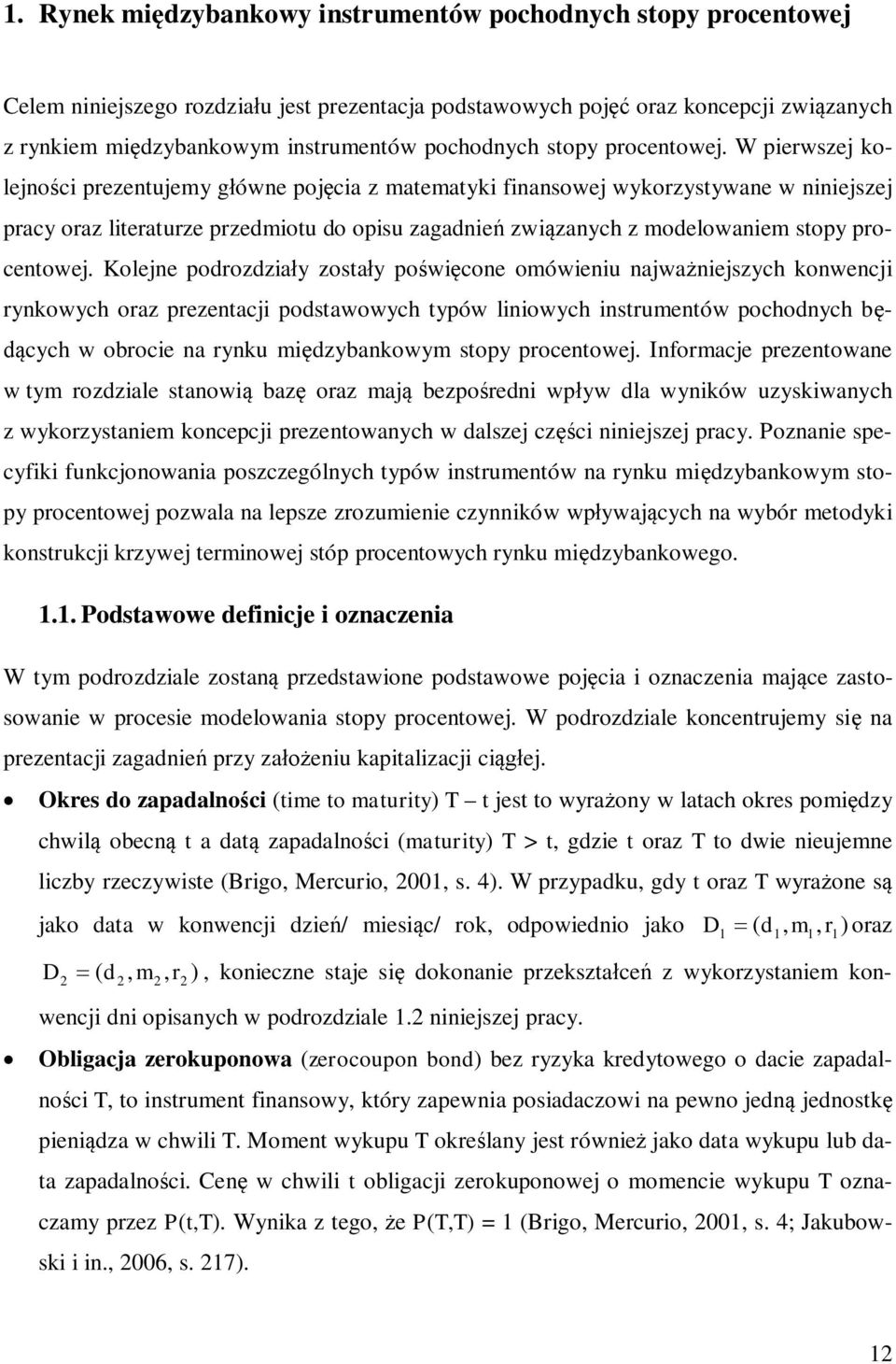 Kolejne podrozdzały zosały pośwęcone omówenu najważnejszych konwencj rynkowych oraz prezenacj podsawowych ypów lnowych nsrumenów pochodnych będących w obroce na rynku mędzybankowym sopy procenowej.