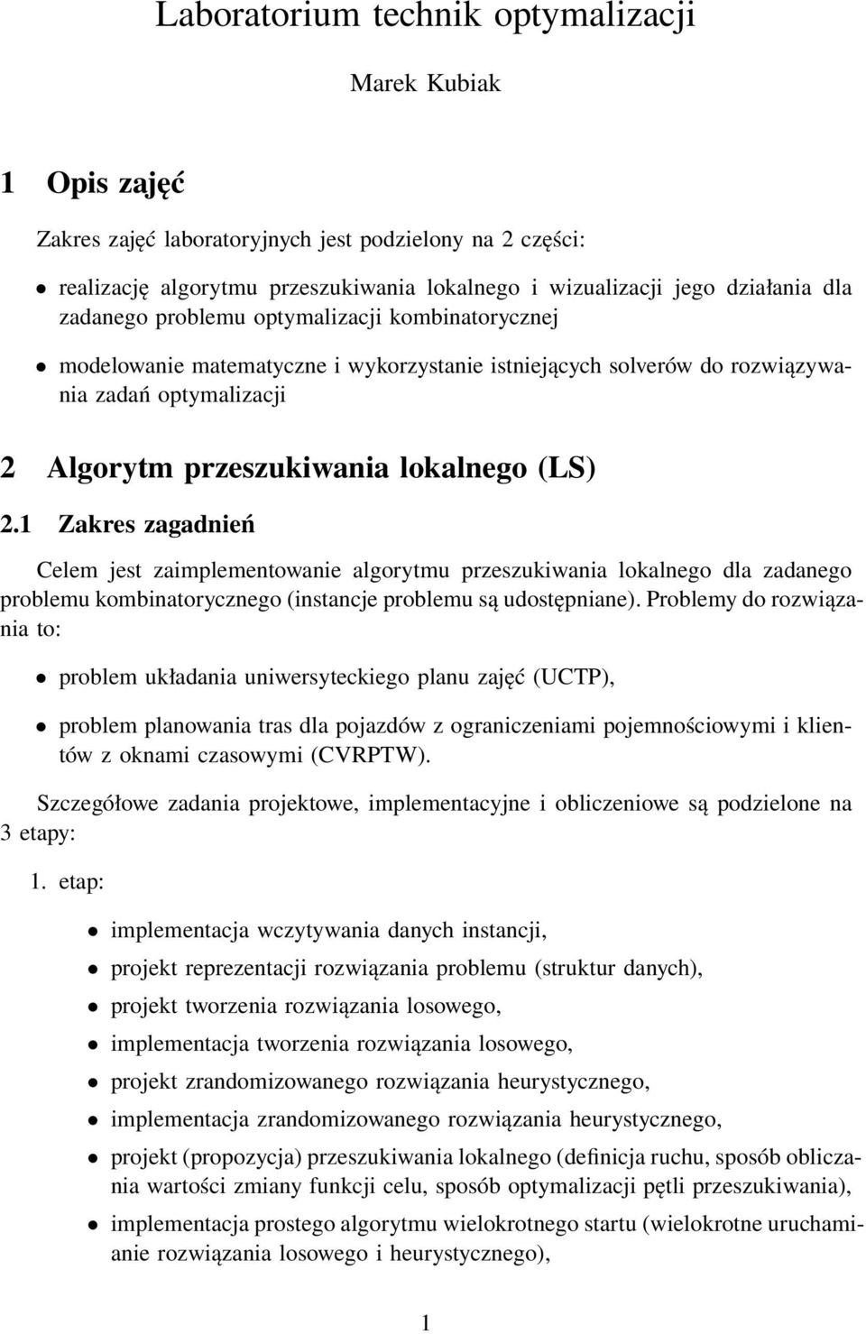 1 Zakres zagadnień Celem jest zaimplementowanie algorytmu przeszukiwania lokalnego dla zadanego problemu kombinatorycznego (instancje problemu są udostępniane).