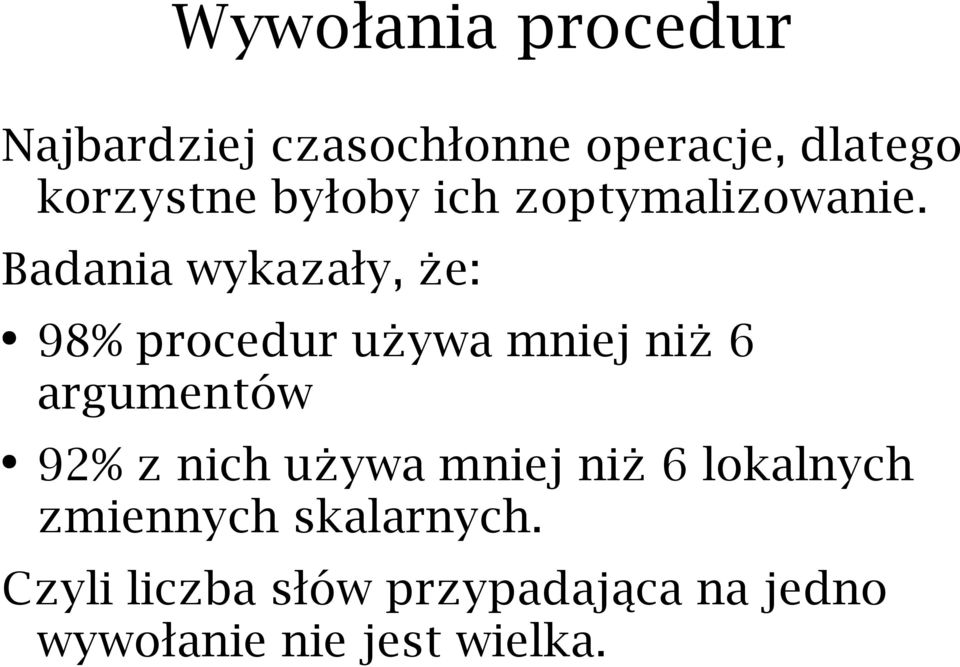 Badania wykazały, że: 98% procedur używa mniej niż 6 argumentów 92% z