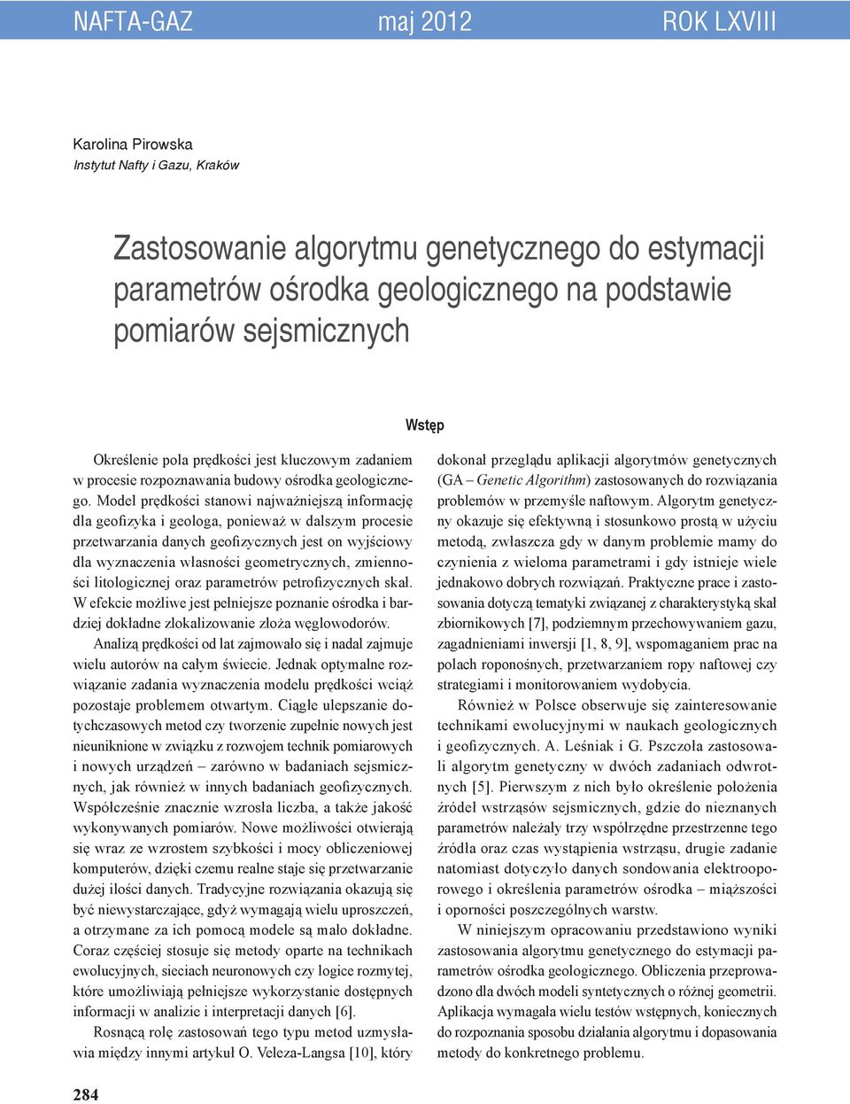 Model prędkości stanowi najważniejszą informację dla geofizyka i geologa, ponieważ w dalszym procesie przetwarzania danych geofizycznych jest on wyjściowy dla wyznaczenia własności geometrycznych,