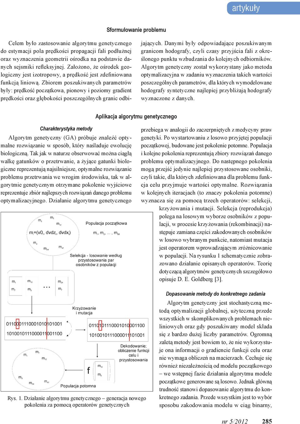 Zbiorem poszukiwanych parametrów były: prędkość początkowa, pionowy i poziomy gradient prędkości oraz głębokości poszczególnych granic odbijających.