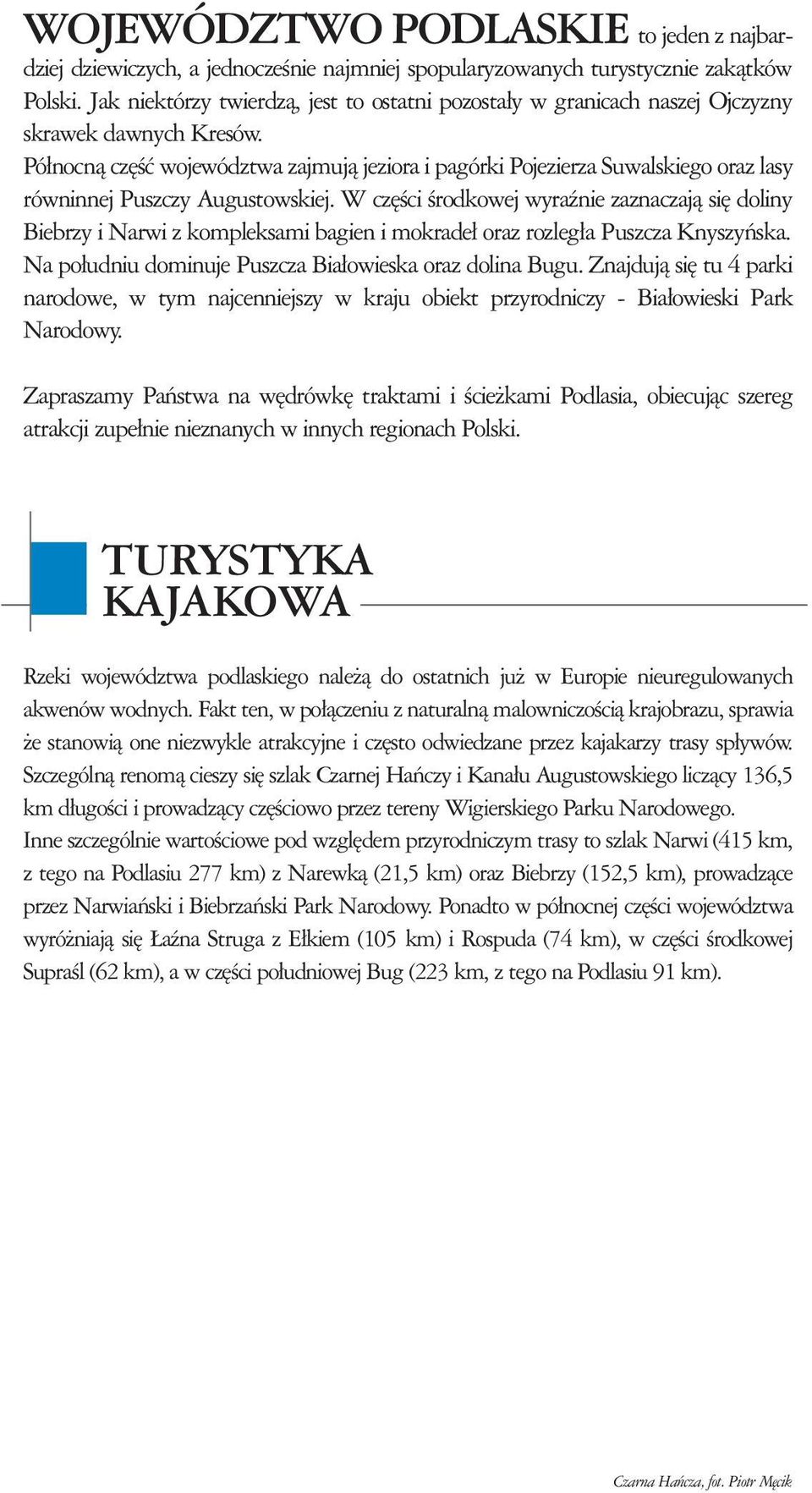 czêœci œrodkowj wyrÿni zznczj¹ siê doliny Bibrzy i Nrwi z komplksmi bgin i mokrd³ orz rozlg³ Puszcz Knyszyñsk. N po³udniu dominuj Puszcz Bi³owisk orz dolin Bugu.