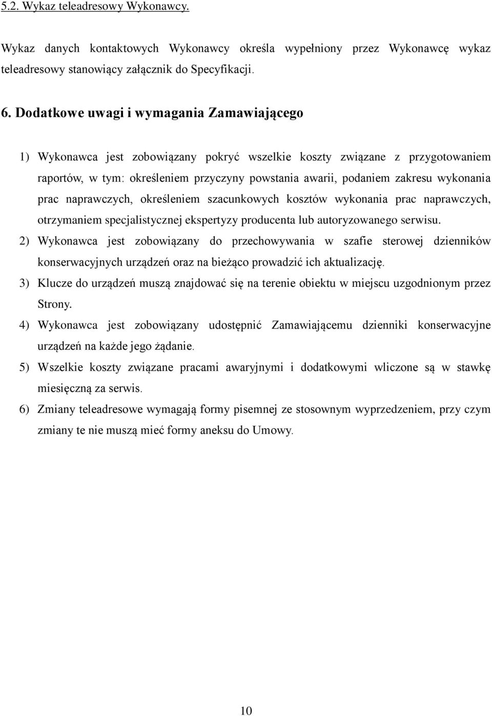 wykonania prac naprawczych, określeniem szacunkowych kosztów wykonania prac naprawczych, otrzymaniem specjalistycznej ekspertyzy producenta lub autoryzowanego serwisu.