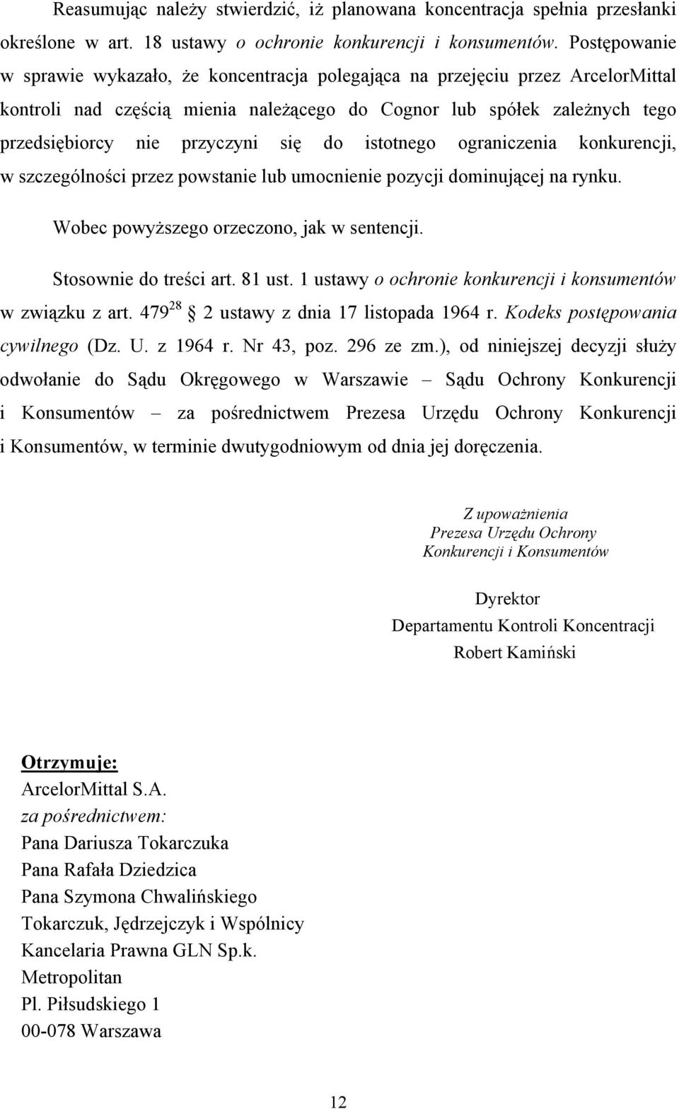 się do istotnego ograniczenia konkurencji, w szczególności przez powstanie lub umocnienie pozycji dominującej na rynku. Wobec powyższego orzeczono, jak w sentencji. Stosownie do treści art. 81 ust.