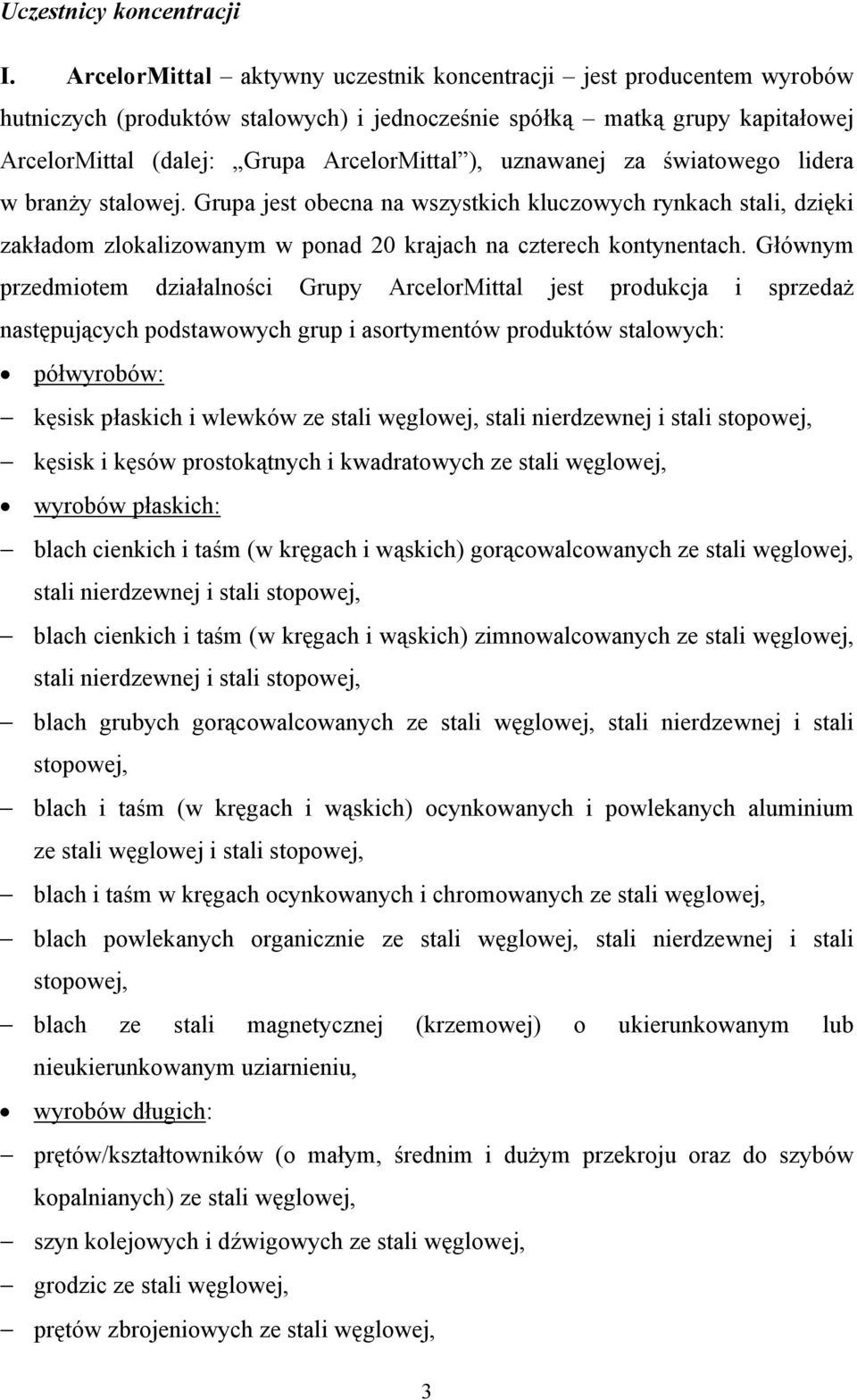 uznawanej za światowego lidera w branży stalowej. Grupa jest obecna na wszystkich kluczowych rynkach stali, dzięki zakładom zlokalizowanym w ponad 20 krajach na czterech kontynentach.