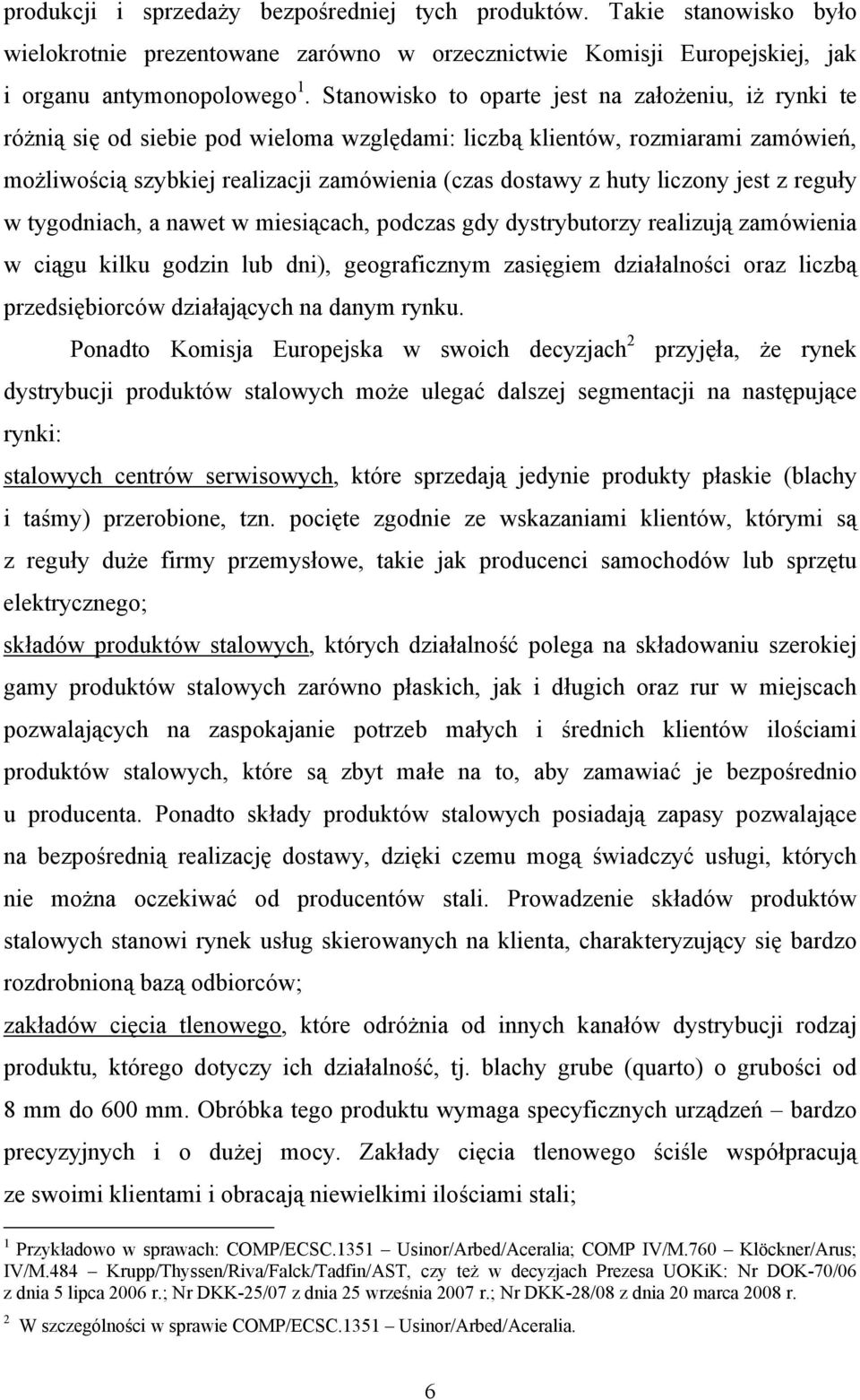 liczony jest z reguły w tygodniach, a nawet w miesiącach, podczas gdy dystrybutorzy realizują zamówienia w ciągu kilku godzin lub dni), geograficznym zasięgiem działalności oraz liczbą