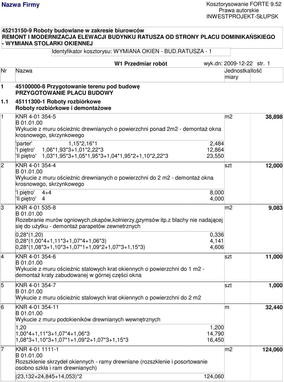 Identyfikator koorysu: WYMIANA OKIEN - BUD.RATUSZA - 1 W1 Przediar robót wyk.dn: 2009-12-22 str. 1 1 45100000-8 Przygotowanie terenu pod budowę PRZYGOTOWANIE PLACU BUDOWY 1.