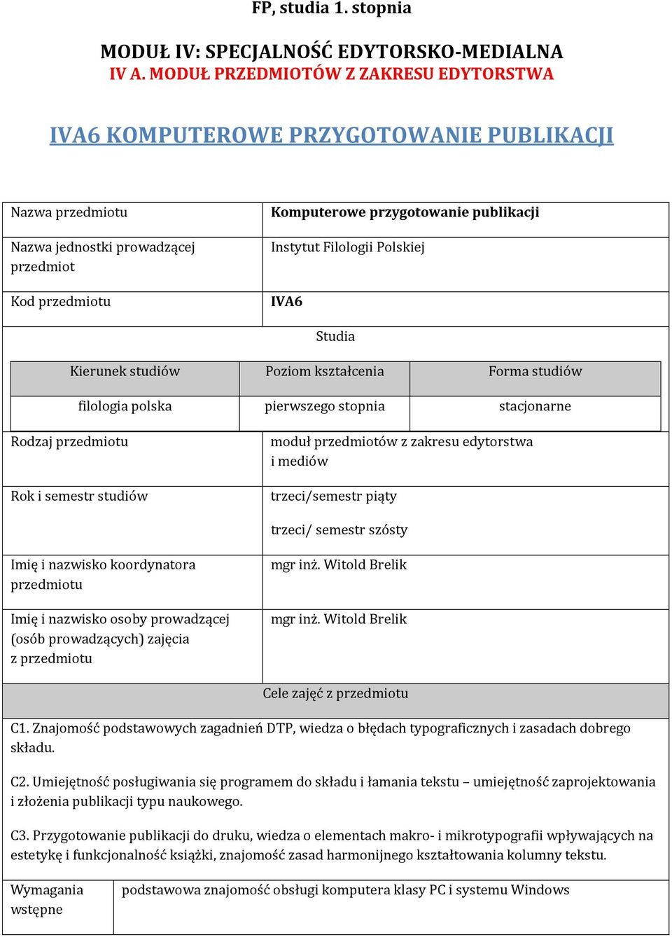 Polskiej IVA6 Studia Kierunek studiów Poziom kształcenia Forma studiów filologia polska pierwszego stopnia stacjonarne Rodzaj przedmiotu Rok i semestr studiów moduł przedmiotów edytorstwa i mediów