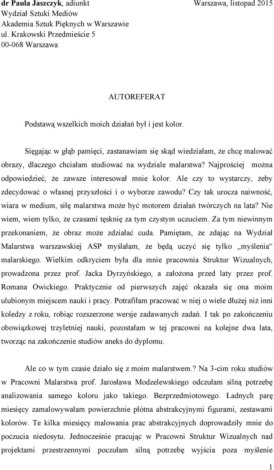 Sięgając w głąb pamięci, zastanawiam się skąd wiedziałam, że chcę malować obrazy, dlaczego chciałam studiować na wydziale malarstwa? Najprościej można odpowiedzieć, że zawsze interesował mnie kolor.