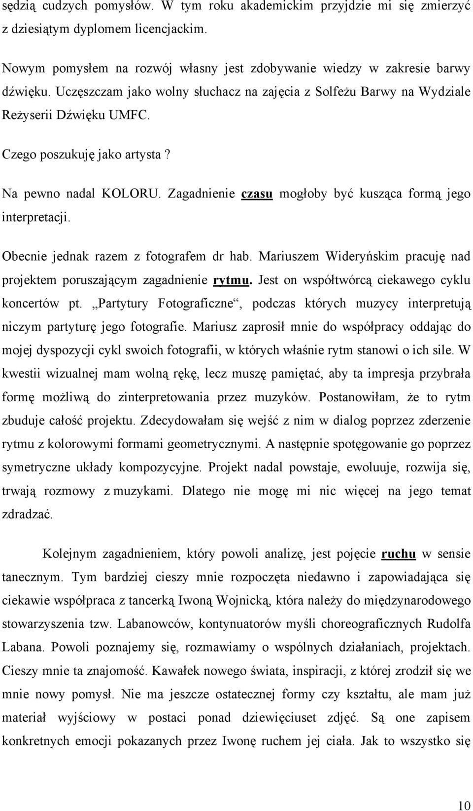 Zagadnienie czasu mogłoby być kusząca formą jego interpretacji. Obecnie jednak razem z fotografem dr hab. Mariuszem Wideryńskim pracuję nad projektem poruszającym zagadnienie rytmu.