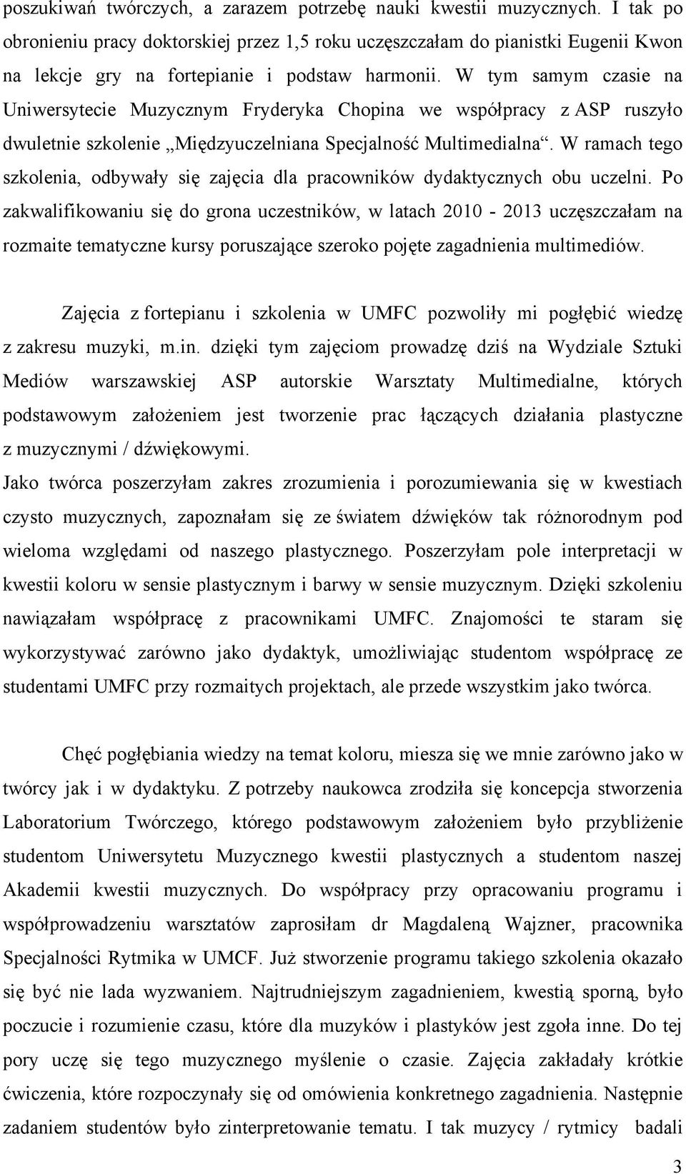 W tym samym czasie na Uniwersytecie Muzycznym Fryderyka Chopina we współpracy z ASP ruszyło dwuletnie szkolenie Międzyuczelniana Specjalność Multimedialna.