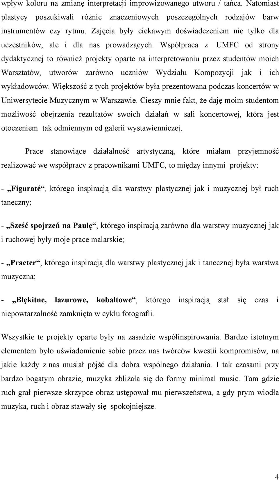Współpraca z UMFC od strony dydaktycznej to również projekty oparte na interpretowaniu przez studentów moich Warsztatów, utworów zarówno uczniów Wydziału Kompozycji jak i ich wykładowców.