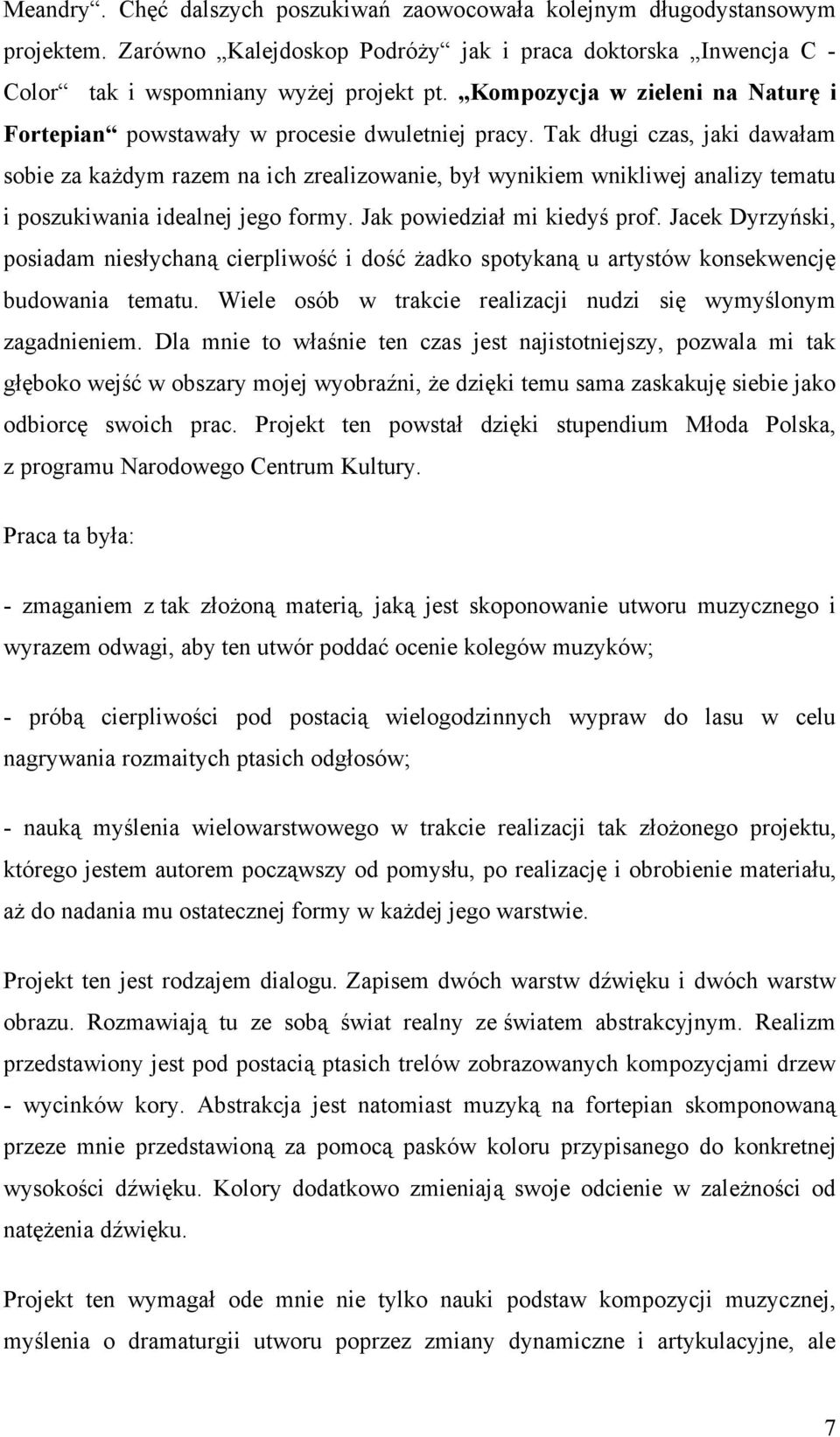 Tak długi czas, jaki dawałam sobie za każdym razem na ich zrealizowanie, był wynikiem wnikliwej analizy tematu i poszukiwania idealnej jego formy. Jak powiedział mi kiedyś prof.