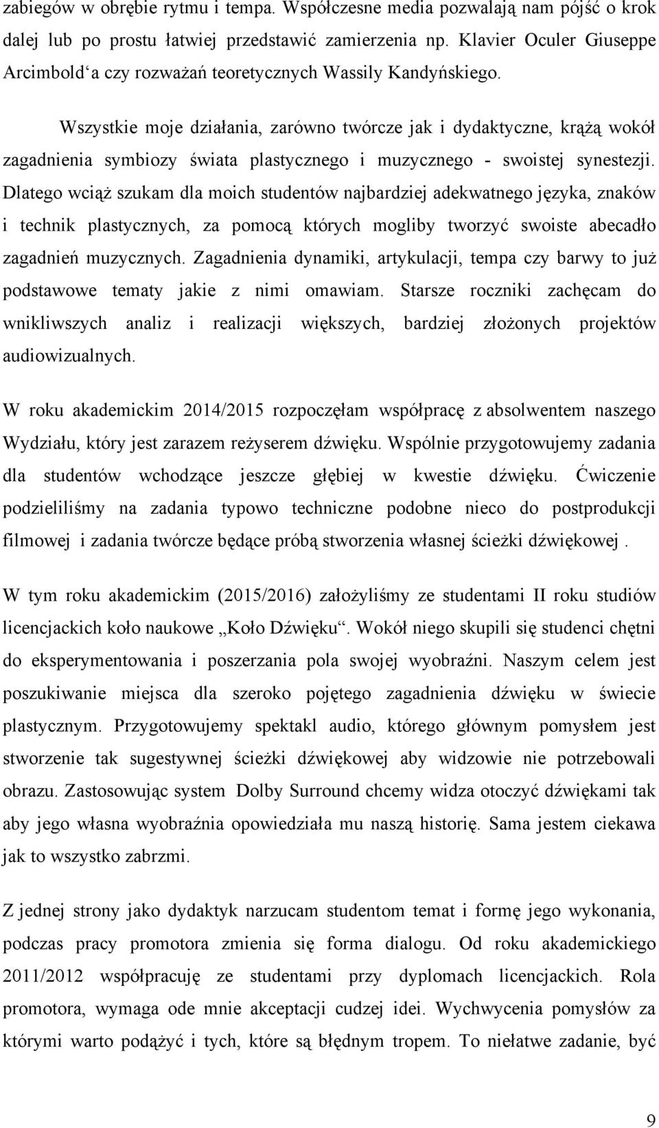 Wszystkie moje działania, zarówno twórcze jak i dydaktyczne, krążą wokół zagadnienia symbiozy świata plastycznego i muzycznego - swoistej synestezji.