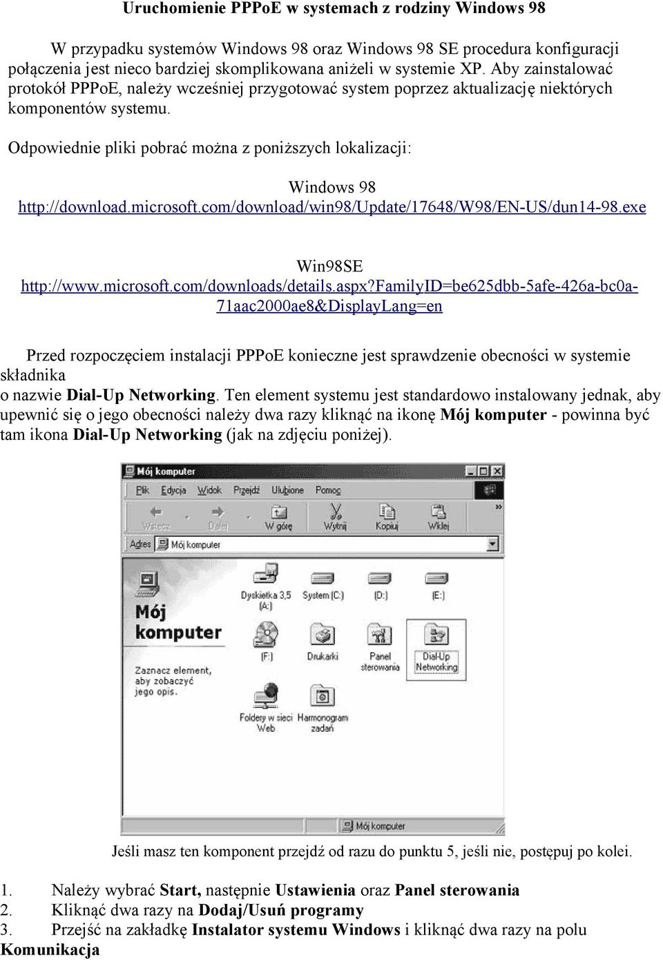 Odpowiednie pliki pobrać można z poniższych lokalizacji: Windows 98 http://download.microsoft.com/download/win98/update/17648/w98/en-us/dun14-98.exe Win98SE http://www.microsoft.com/downloads/details.