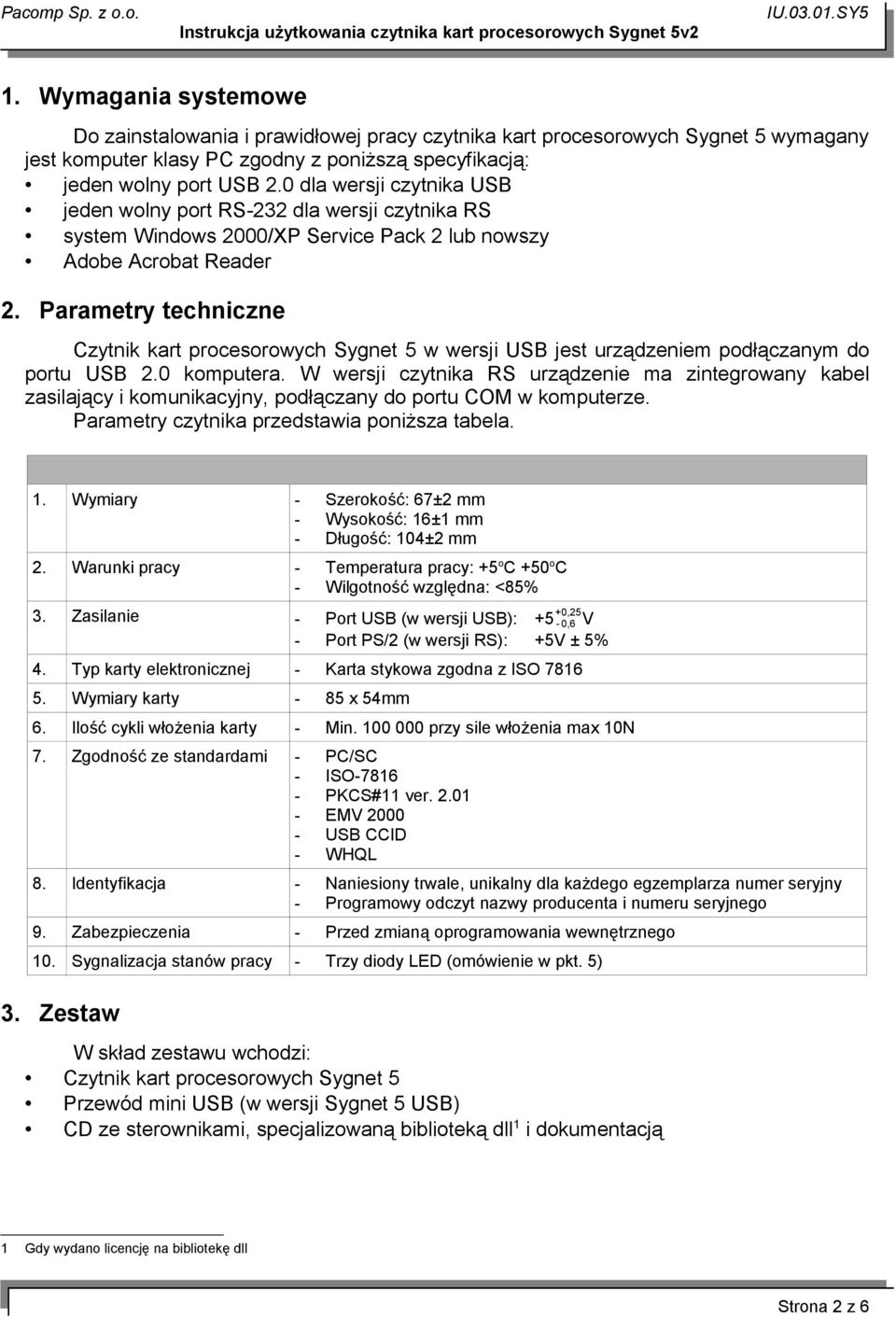 Parametry techniczne Czytnik kart procesorowych Sygnet 5 w wersji USB jest urządzeniem podłączanym do portu USB 2.0 komputera.