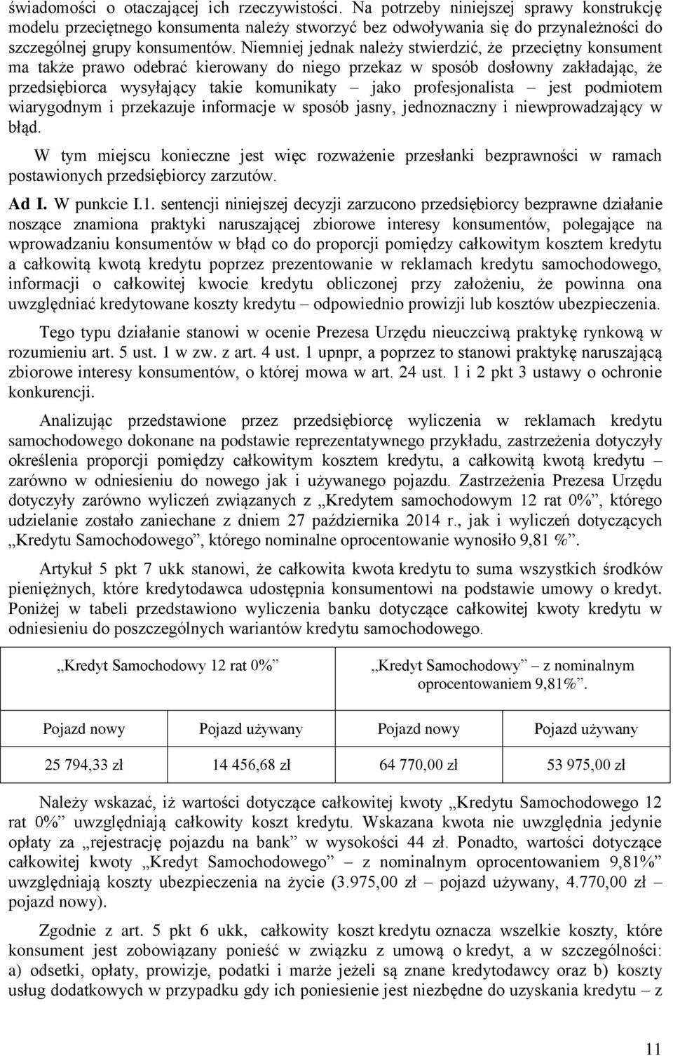 Niemniej jednak należy stwierdzić, że przeciętny konsument ma także prawo odebrać kierowany do niego przekaz w sposób dosłowny zakładając, że przedsiębiorca wysyłający takie komunikaty jako