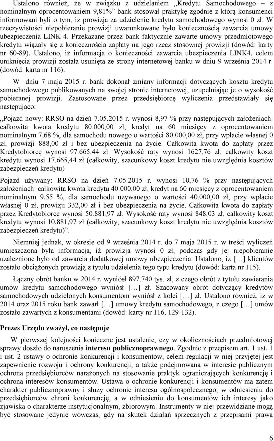 Przekazane przez bank faktycznie zawarte umowy przedmiotowego kredytu wiązały się z koniecznością zapłaty na jego rzecz stosownej prowizji (dowód: karty nr 60-89).