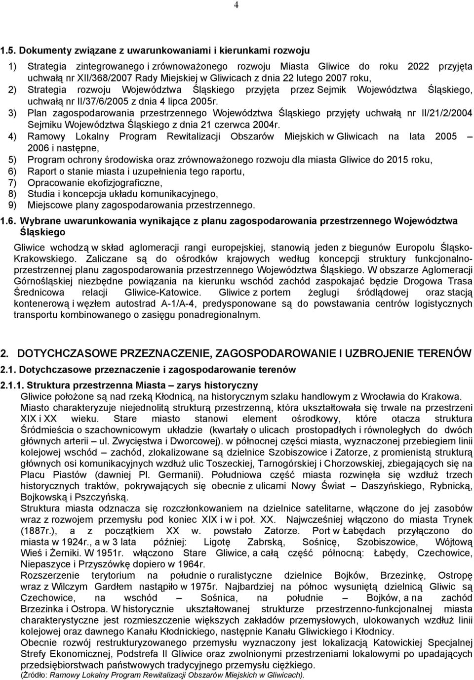 z dnia 22 lutego 2007 roku, 2) Strategia rozwoju Województwa Śląskiego przyjęta przez Sejmik Województwa Śląskiego, uchwałą nr II/37/6/2005 z dnia 4 lipca 2005r.