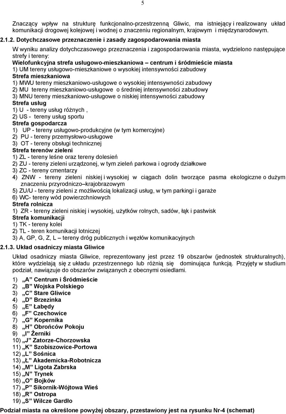 strefa usługowo-mieszkaniowa centrum i śródmieście miasta 1) UM tereny usługowo-mieszkaniowe o wysokiej intensywności zabudowy Strefa mieszkaniowa 1) MWU tereny mieszkaniowo-usługowe o wysokiej
