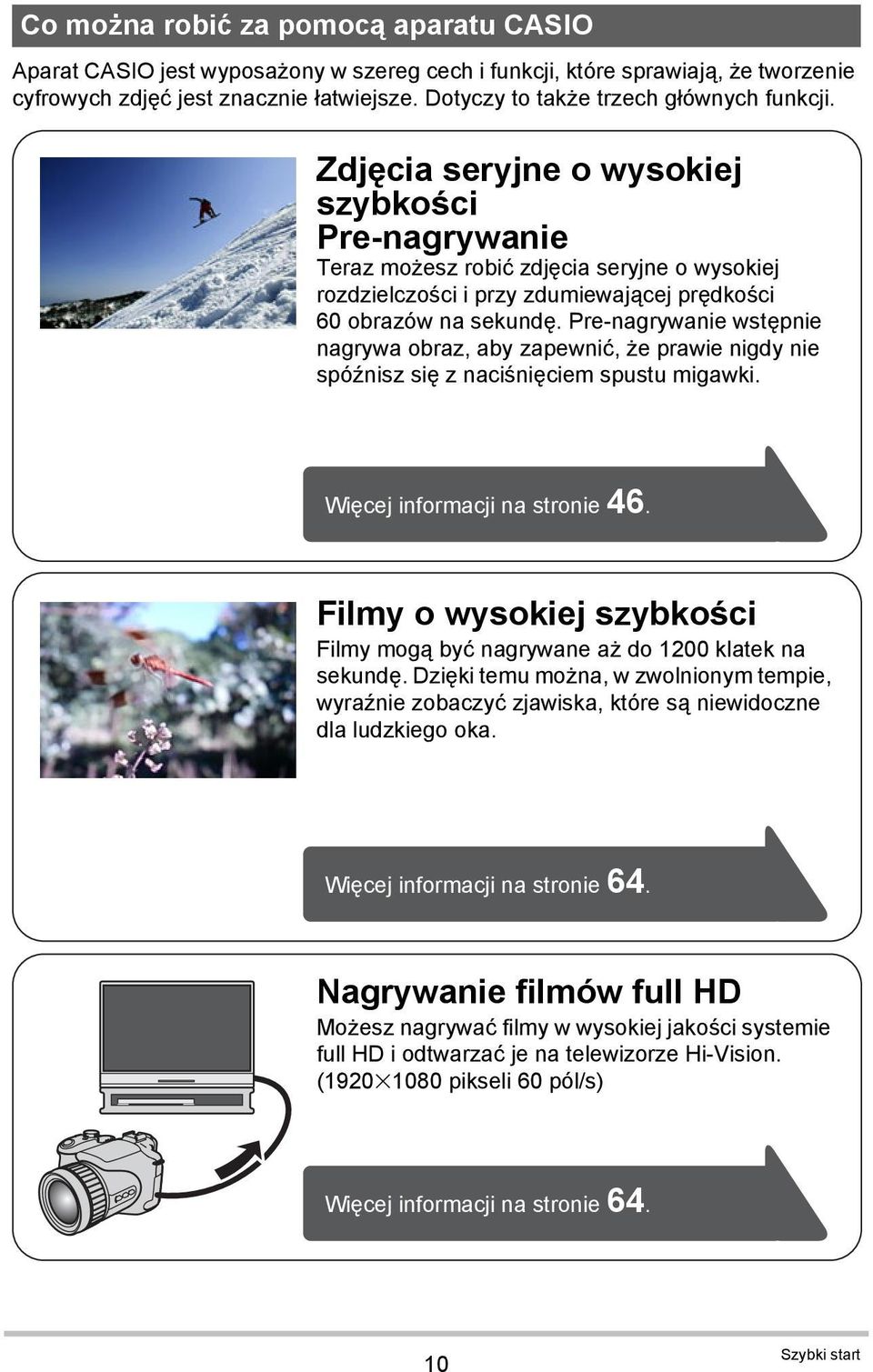 Zdjęcia seryjne o wysokiej szybkości Pre-nagrywanie Teraz możesz robić zdjęcia seryjne o wysokiej rozdzielczości i przy zdumiewającej prędkości 60 obrazów na sekundę.