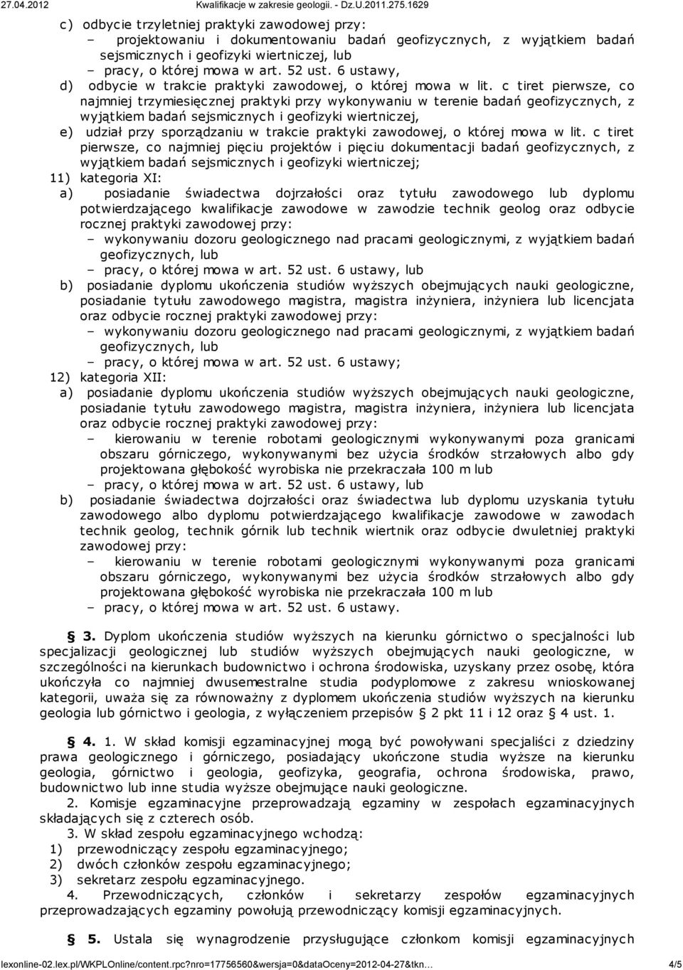 kategoria XI: a) posiadanie świadectwa dojrzałości oraz tytułu zawodowego lub dyplomu potwierdzającego kwalifikacje zawodowe w zawodzie technik geolog oraz odbycie rocznej praktyki zawodowej przy: