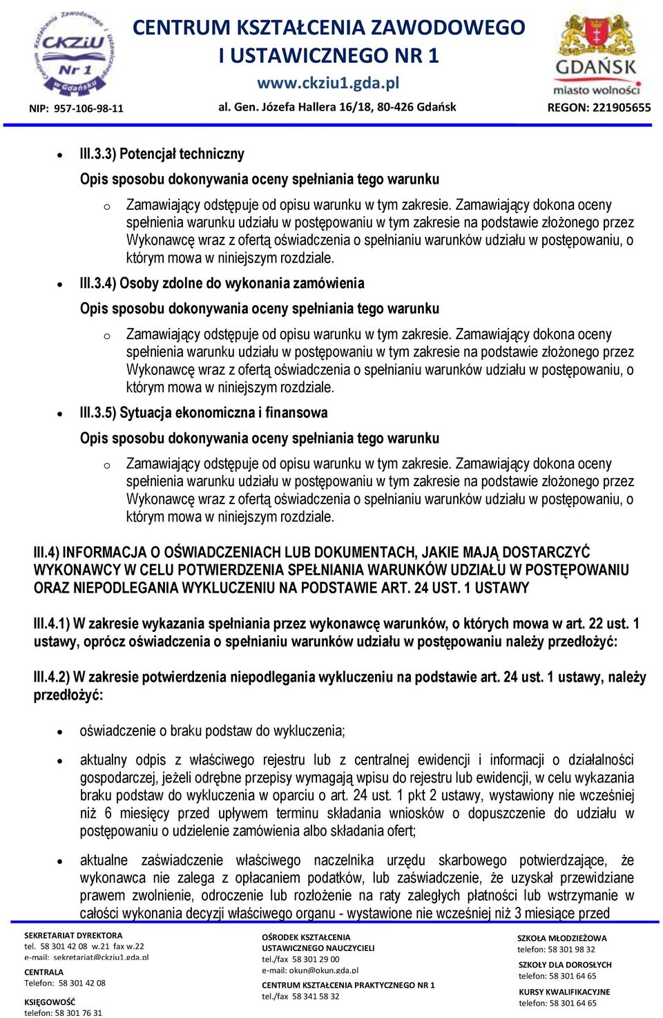 niniejszym rzdziale. III.3.4) Osby zdlne d wyknania zamówienia Opis spsbu dknywania ceny spełniania teg warunku Zamawiający dstępuje d pisu warunku w tym zakresie.  niniejszym rzdziale. III.3.5) Sytuacja eknmiczna i finanswa Opis spsbu dknywania ceny spełniania teg warunku Zamawiający dstępuje d pisu warunku w tym zakresie.