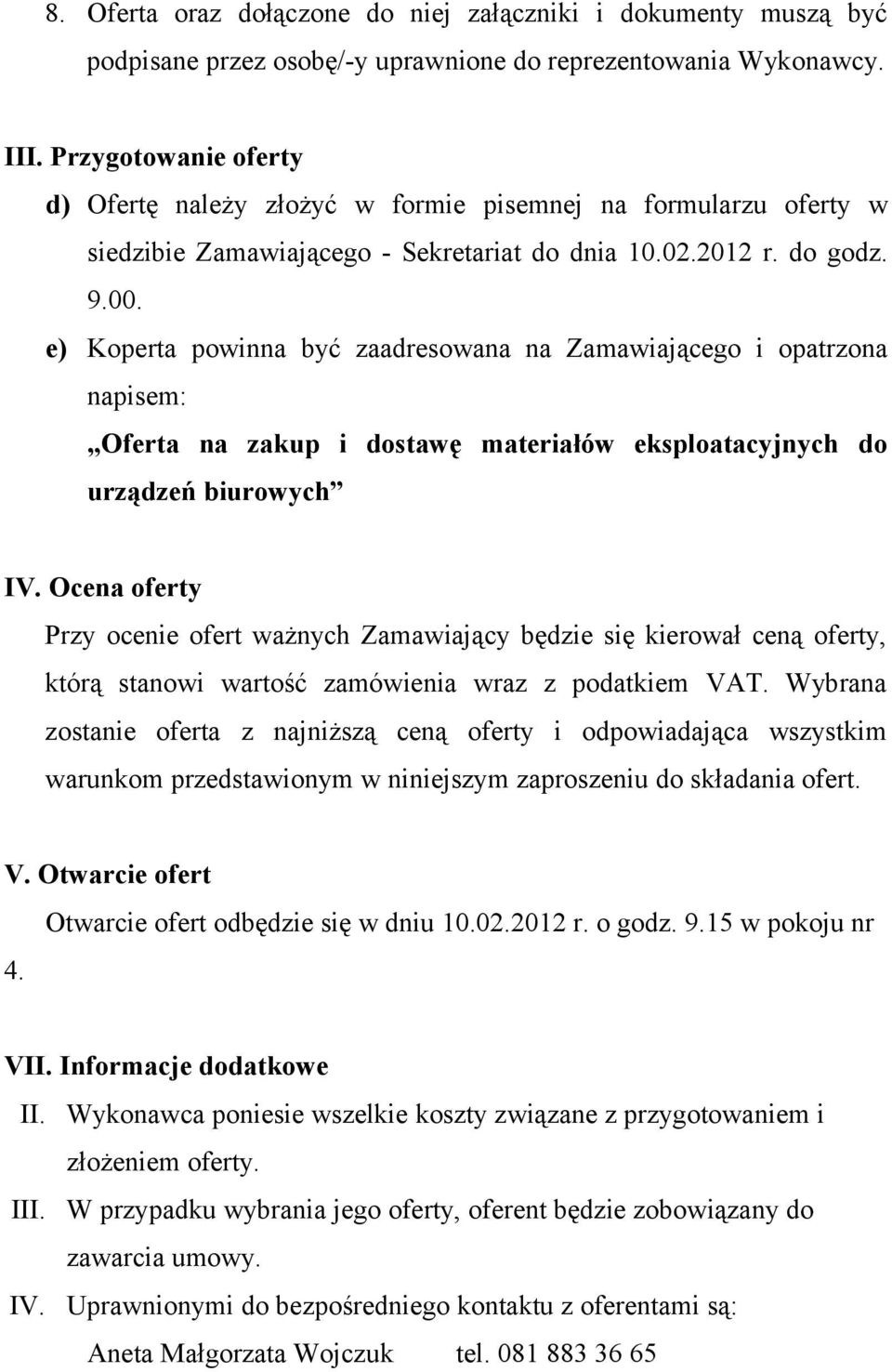 e) Koperta powinna być zaadresowana na Zamawiającego i opatrzona napisem: Oferta na zakup i dostawę materiałów eksploatacyjnych do urządzeń biurowych IV.