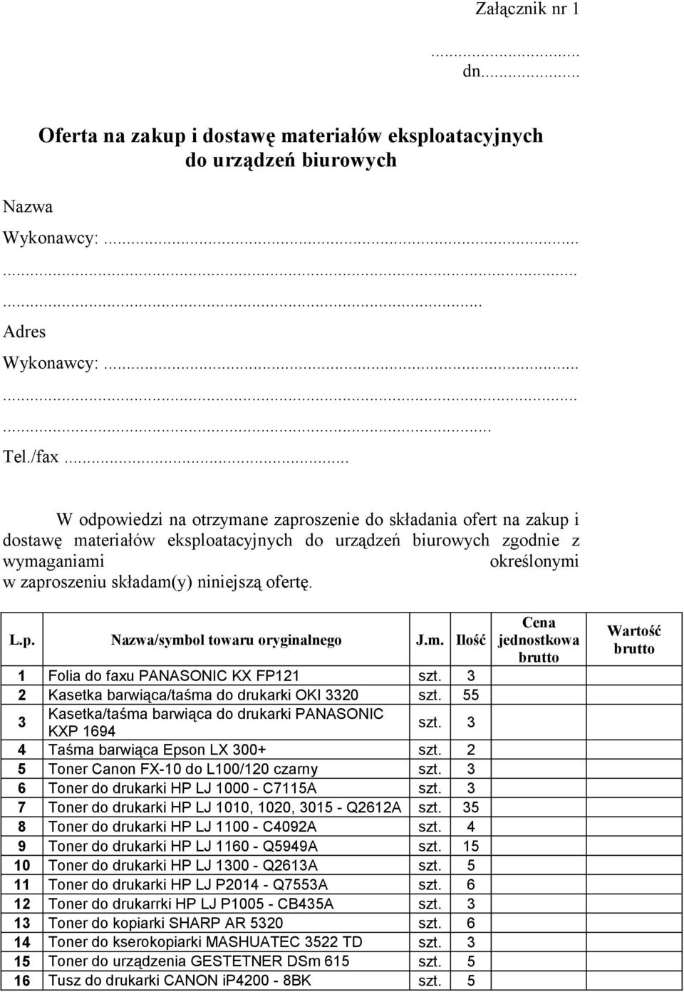 ofertę. L.p. Nazwa/symbol towaru oryginalnego J.m. Ilość 1 Folia do faxu PANASONIC KX FP121 szt. 3 2 Kasetka barwiąca/taśma do drukarki OKI 3320 szt.