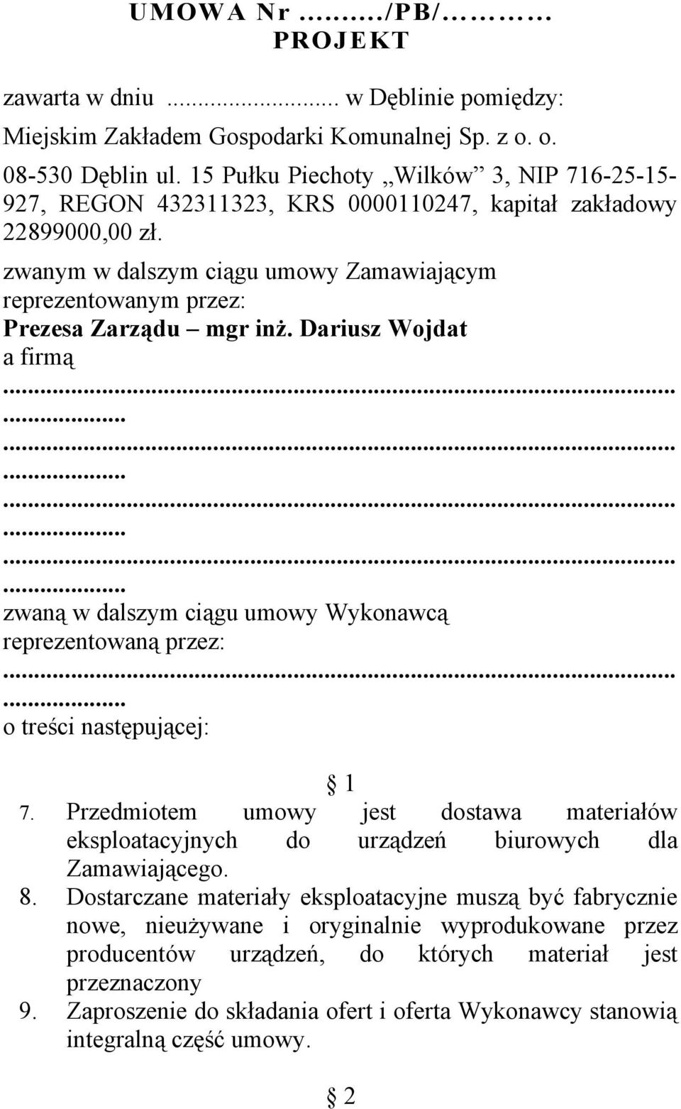 zwanym w dalszym ciągu umowy Zamawiającym reprezentowanym przez: Prezesa Zarządu mgr inż. Dariusz Wojdat a firmą............ zwaną w dalszym ciągu umowy Wykonawcą reprezentowaną przez:.