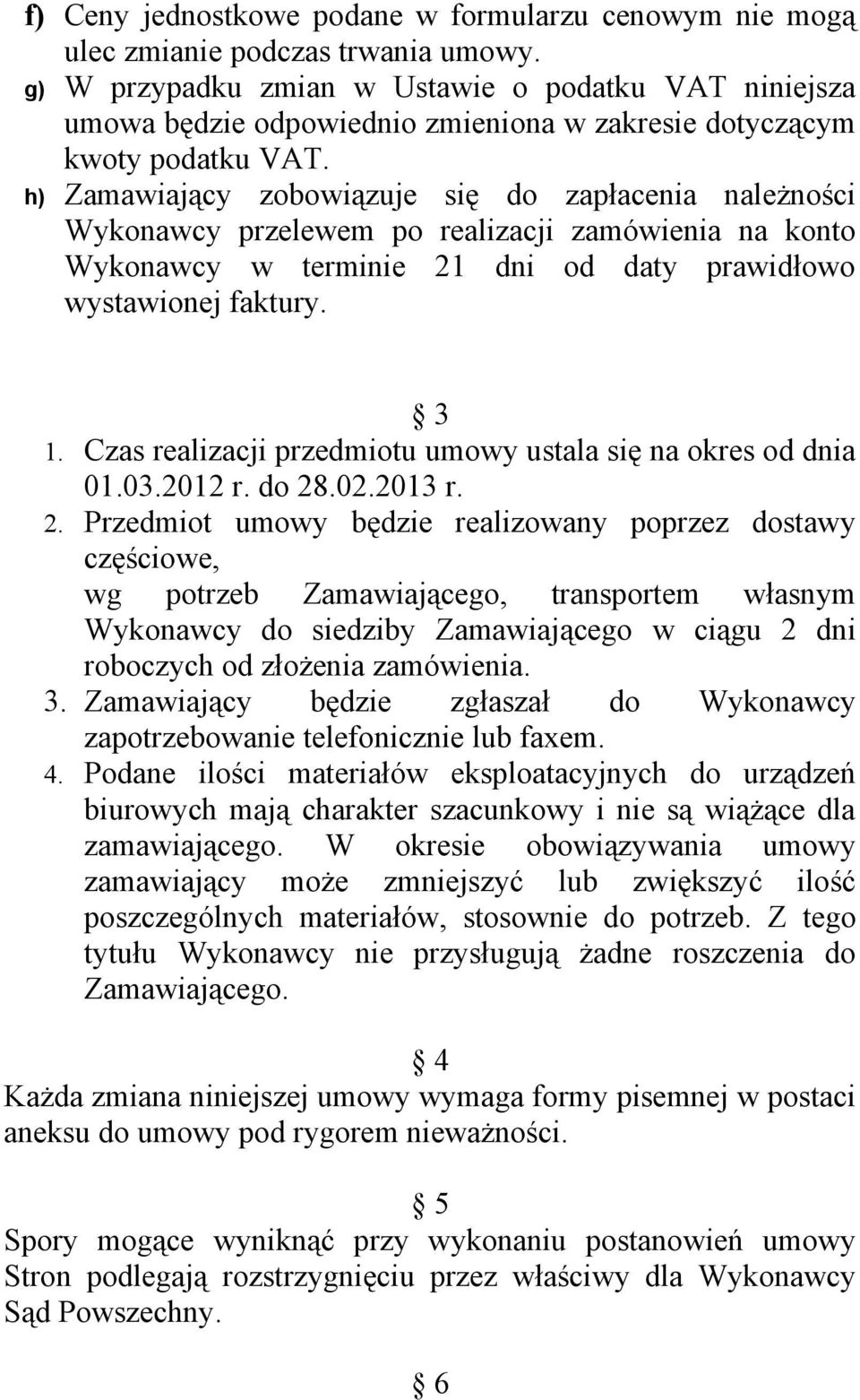 h) Zamawiający zobowiązuje się do zapłacenia należności Wykonawcy przelewem po realizacji zamówienia na konto Wykonawcy w terminie 21 dni od daty prawidłowo wystawionej faktury. 3 1.