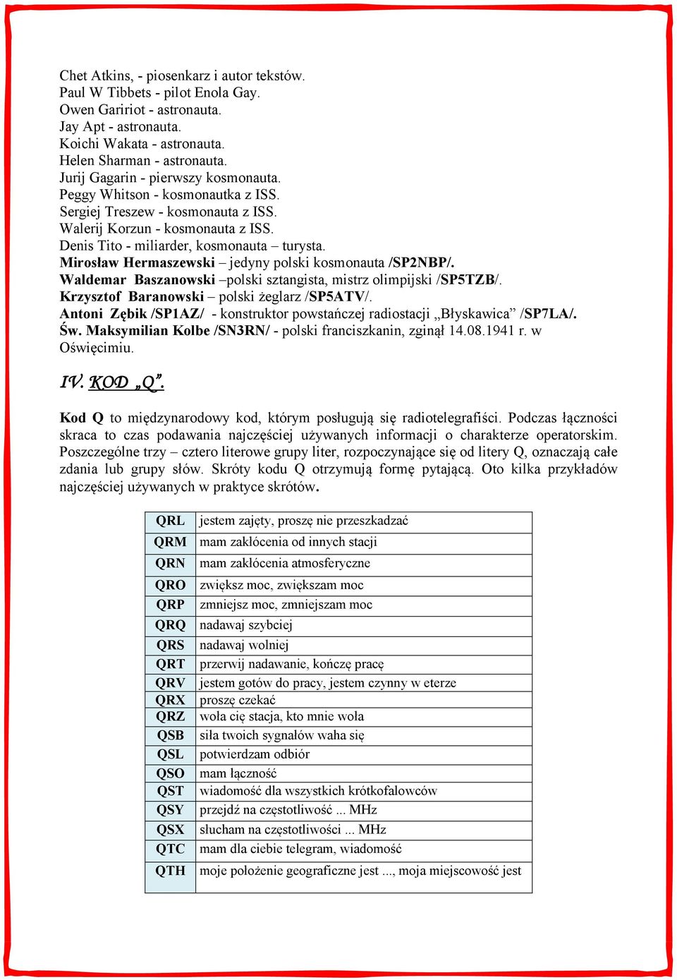 Mirosław Hermaszewski jedyny polski kosmonauta /SP2NBP/. Waldemar Baszanowski polski sztangista, mistrz olimpijski /SP5TZB/. Krzysztof Baranowski polski żeglarz /SP5ATV/.