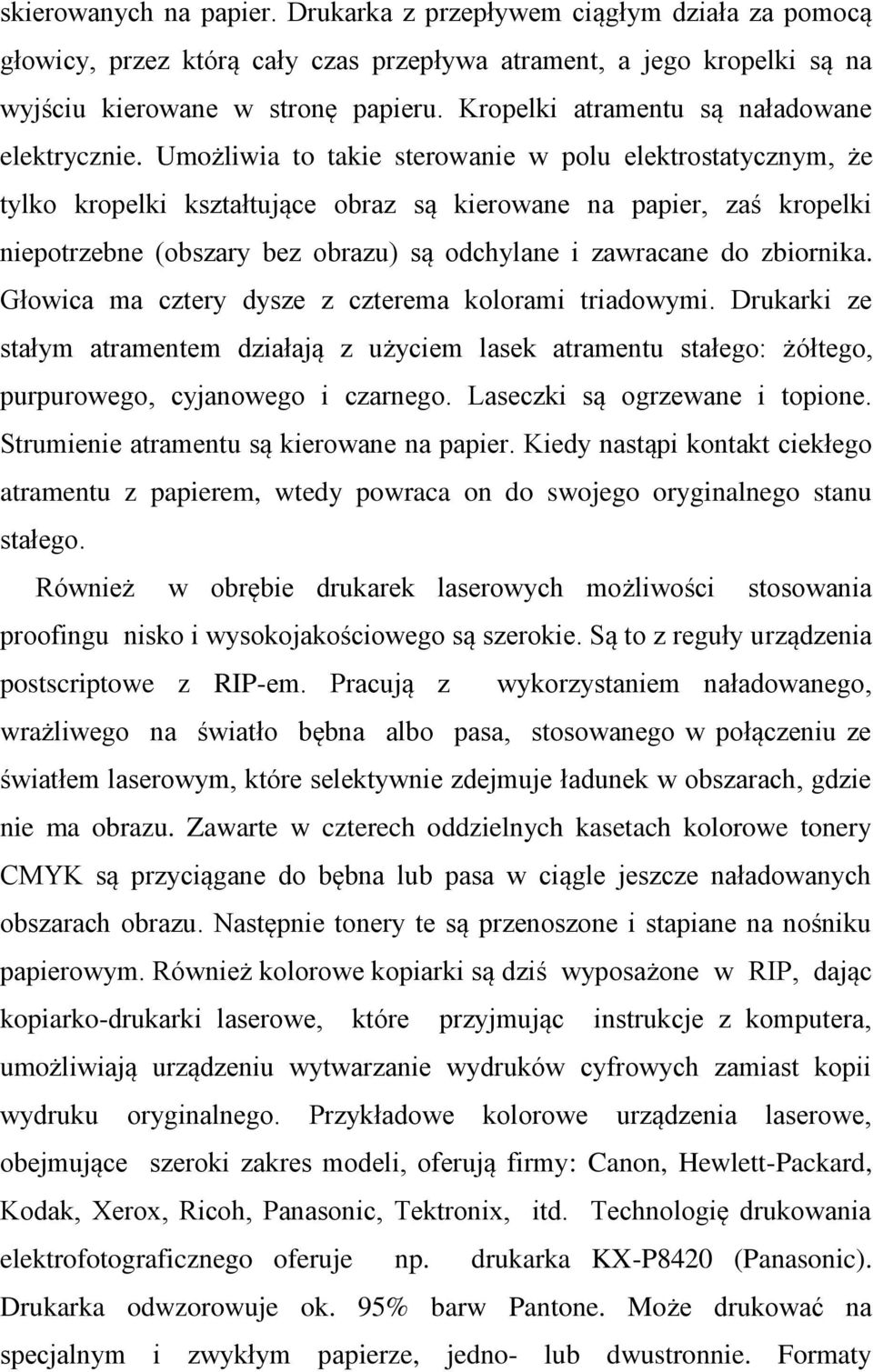 Umożliwia to takie sterowanie w polu elektrostatycznym, że tylko kropelki kształtujące obraz są kierowane na papier, zaś kropelki niepotrzebne (obszary bez obrazu) są odchylane i zawracane do