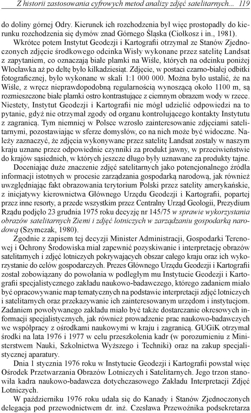 Wkrótce potem Instytut Geodezji i Kartografii otrzymał ze Stanów Zjednoczonych zdjęcie środkowego odcinka Wisły wykonane przez satelitę Landsat z zapytaniem, co oznaczają białe plamki na Wiśle,