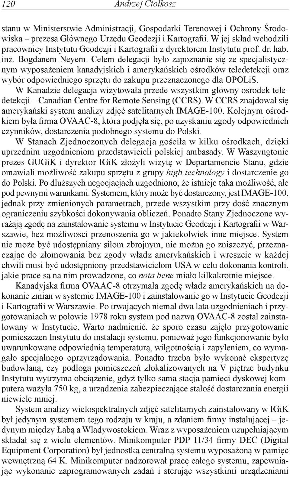 Celem delegacji było zapoznanie się ze specjalistycznym wyposażeniem kanadyjskich i amerykańskich ośrodków teledetekcji oraz wybór odpowiedniego sprzętu do zakupu przeznaczonego dla OPOLiS.