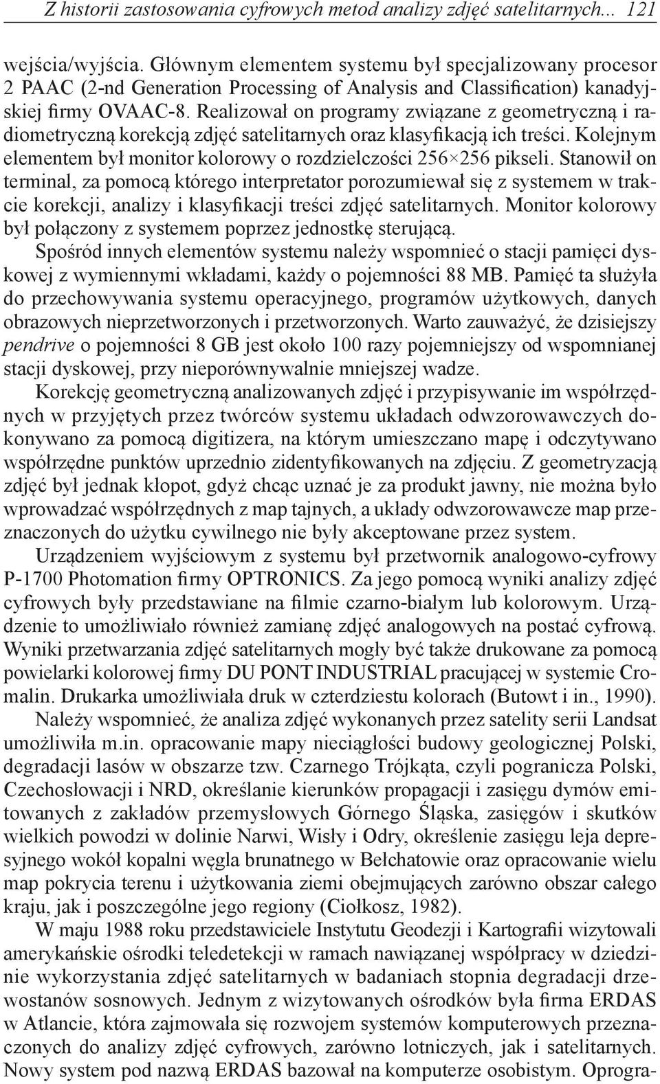 Realizował on programy związane z geometryczną i radiometryczną korekcją zdjęć satelitarnych oraz klasyfikacją ich treści. Kolejnym elementem był monitor kolorowy o rozdzielczości 256 256 pikseli.
