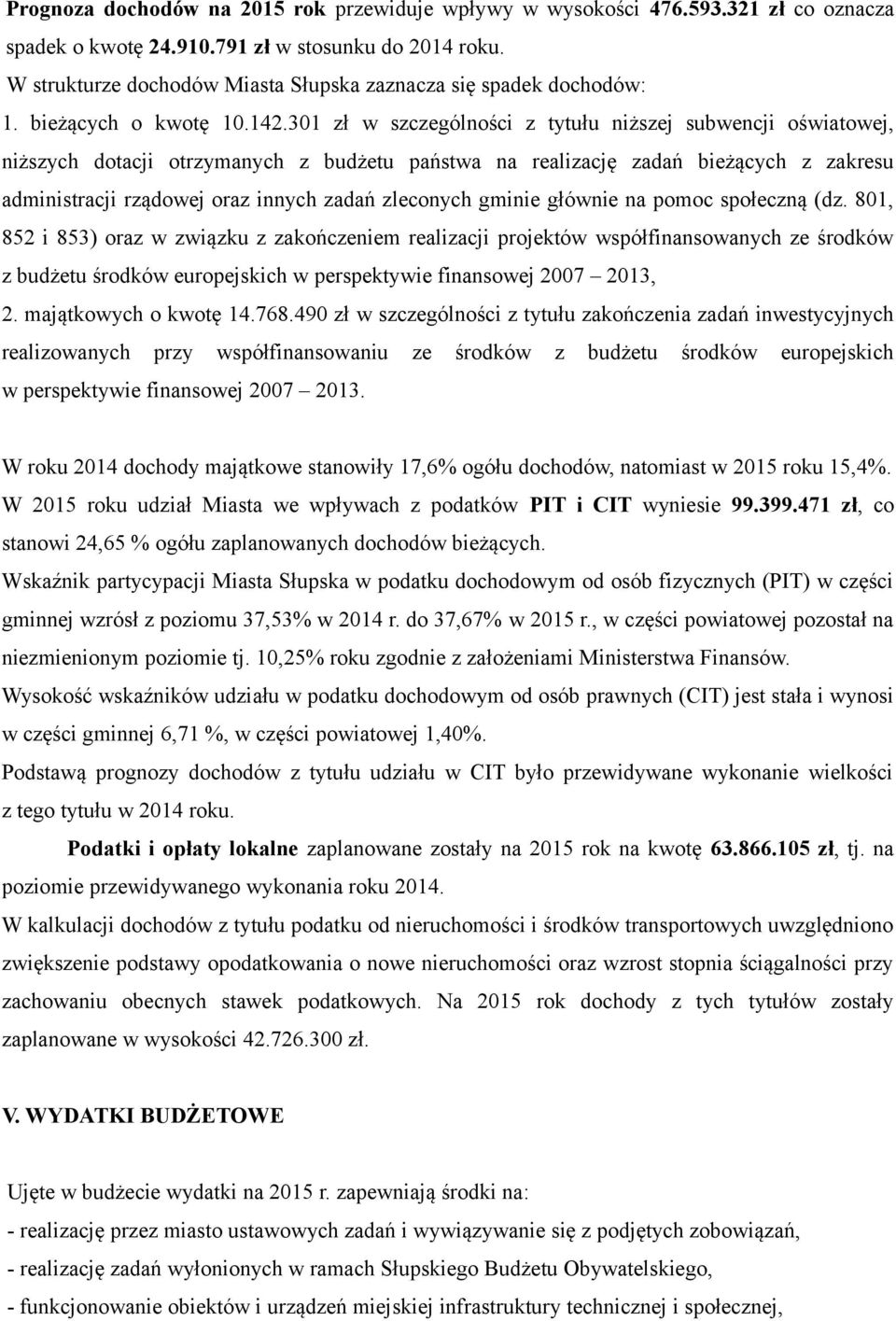 301 zł w szczególności z tytułu niższej subwencji oświatowej, niższych dotacji otrzymanych z budżetu państwa na realizację zadań bieżących z zakresu administracji rządowej oraz innych zadań zleconych