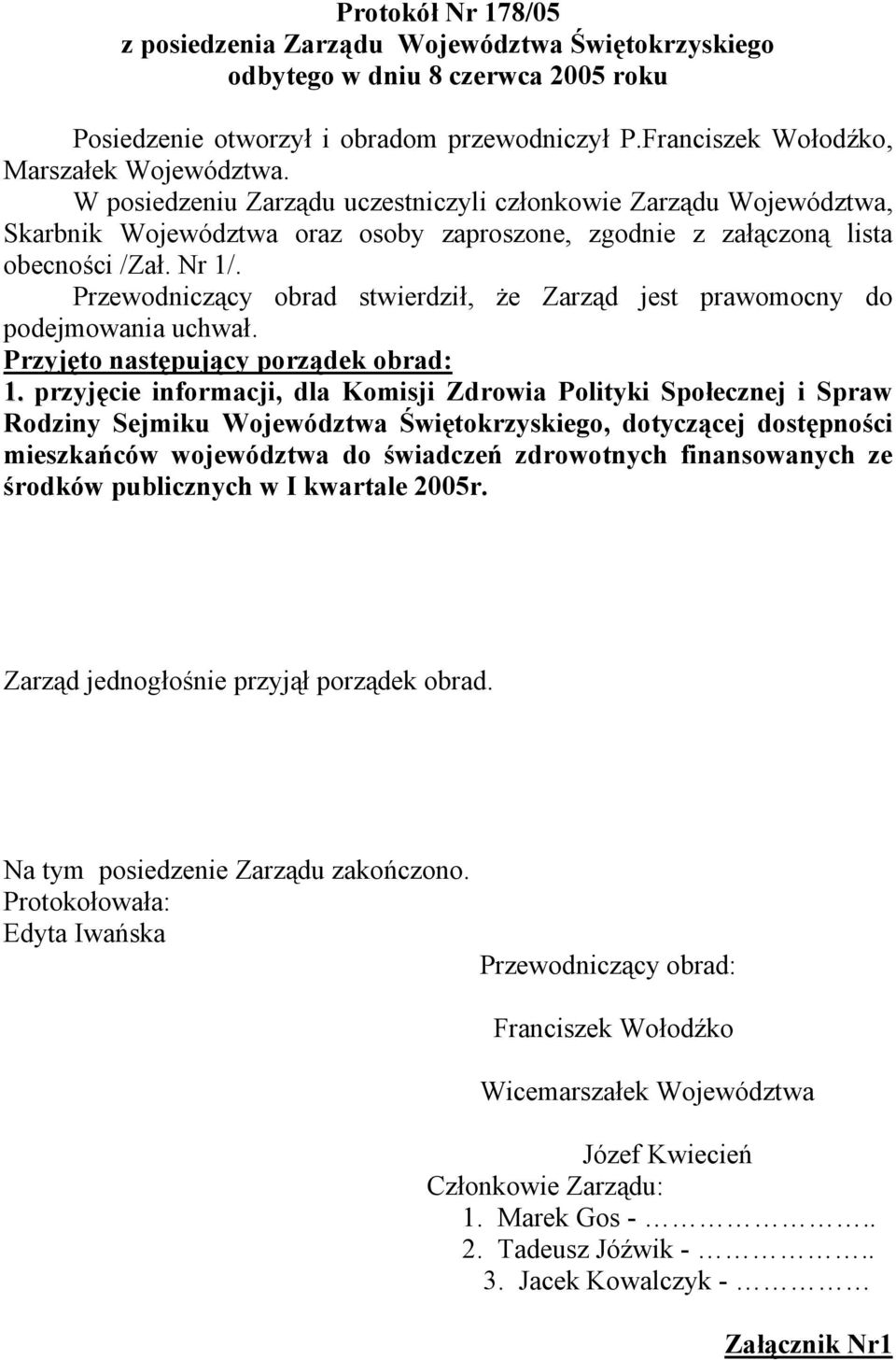 Przewodniczący obrad stwierdził, że Zarząd jest prawomocny do podejmowania uchwał. Przyjęto następujący porządek obrad:.