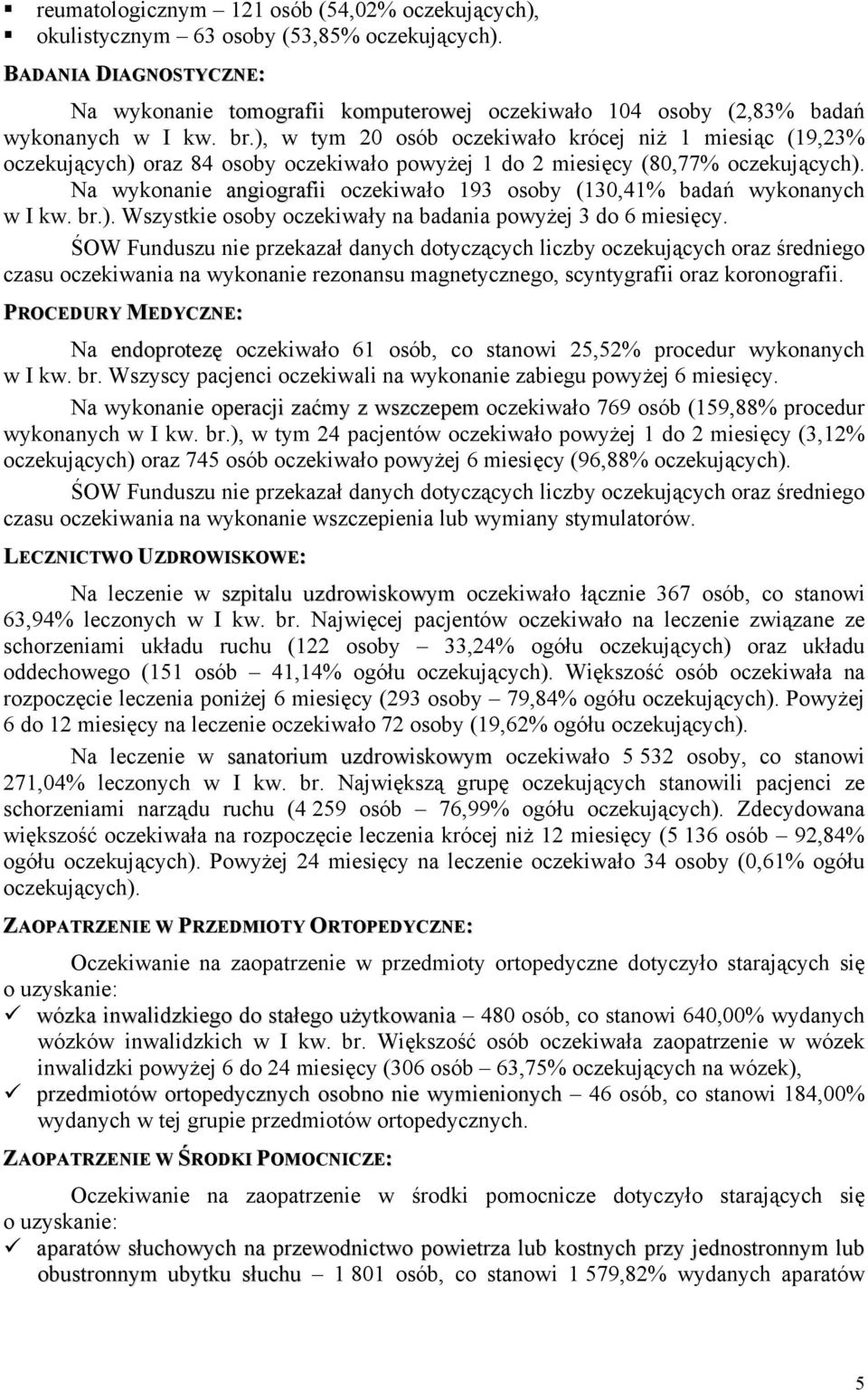 ), w tym 20 osób oczekiwało krócej niż miesiąc (9,23% oczekujących) oraz 84 osoby oczekiwało ej do 2 miesięcy (80,77% oczekujących).