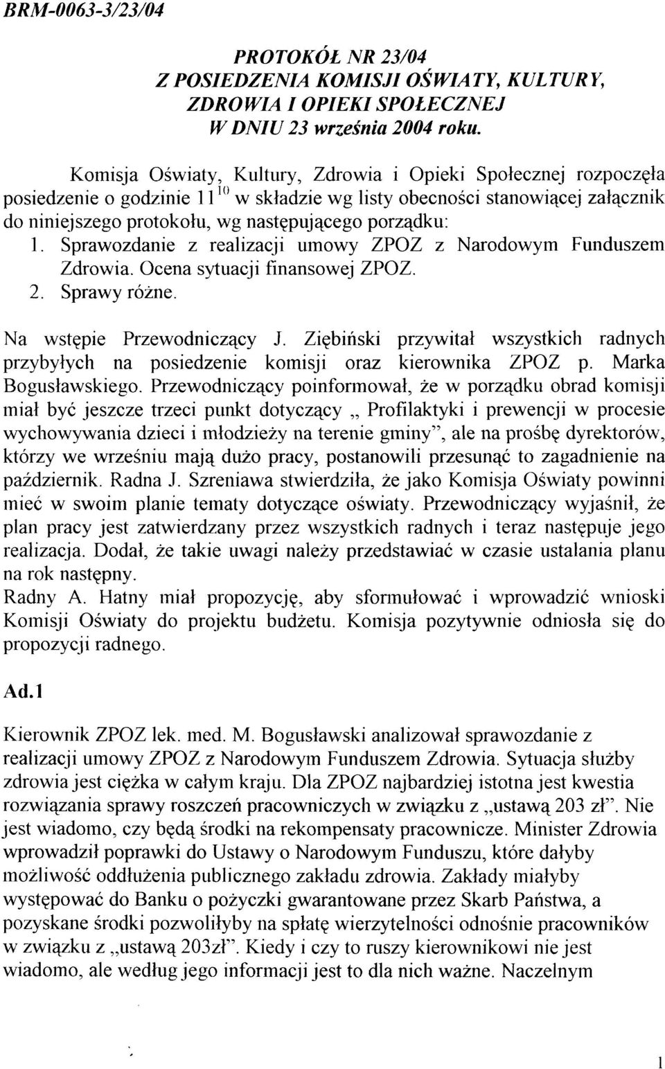 porz4dku: 1. Sprawozdanie z realizacli umowy ZPOZ z Narodowym Funduszem Zdrowia. Ocena sytuacji finansowej ZPOZ. 2. Sprawy rózne. Na wstgpie Przewodniczqcy J.