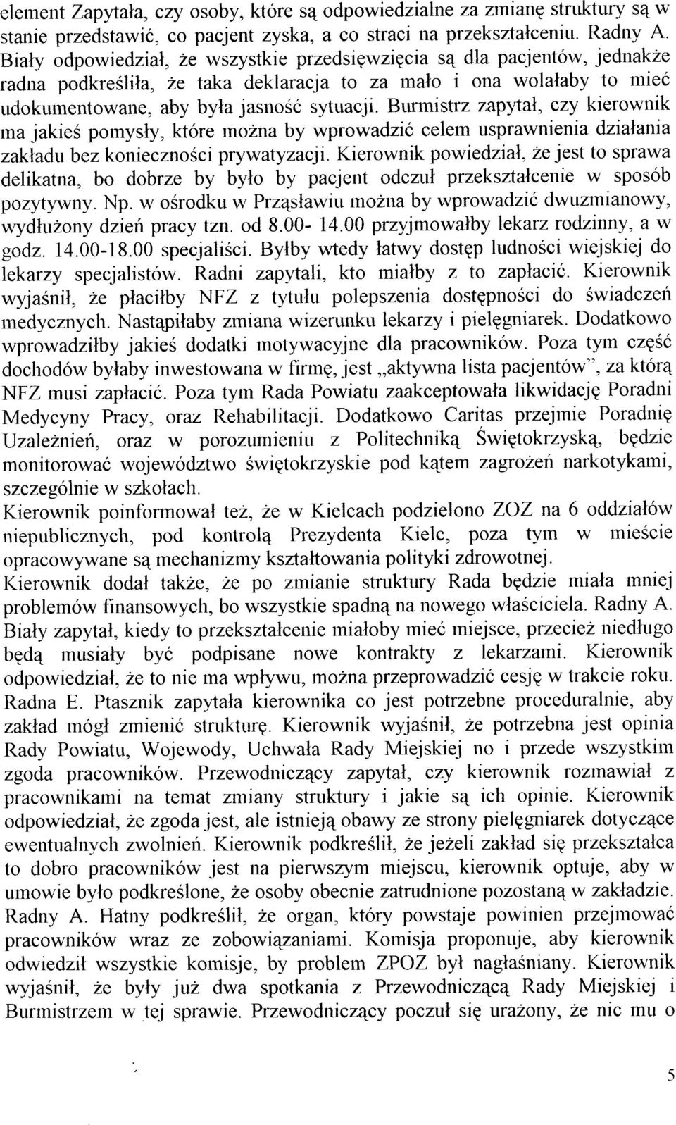 Burmistrz zapylal, czy kierownik rna jakies pornysly, które mozna by wprowadzió celem usprawnienia dzialania zakladtr bez koniecznosci prywatyzacji.