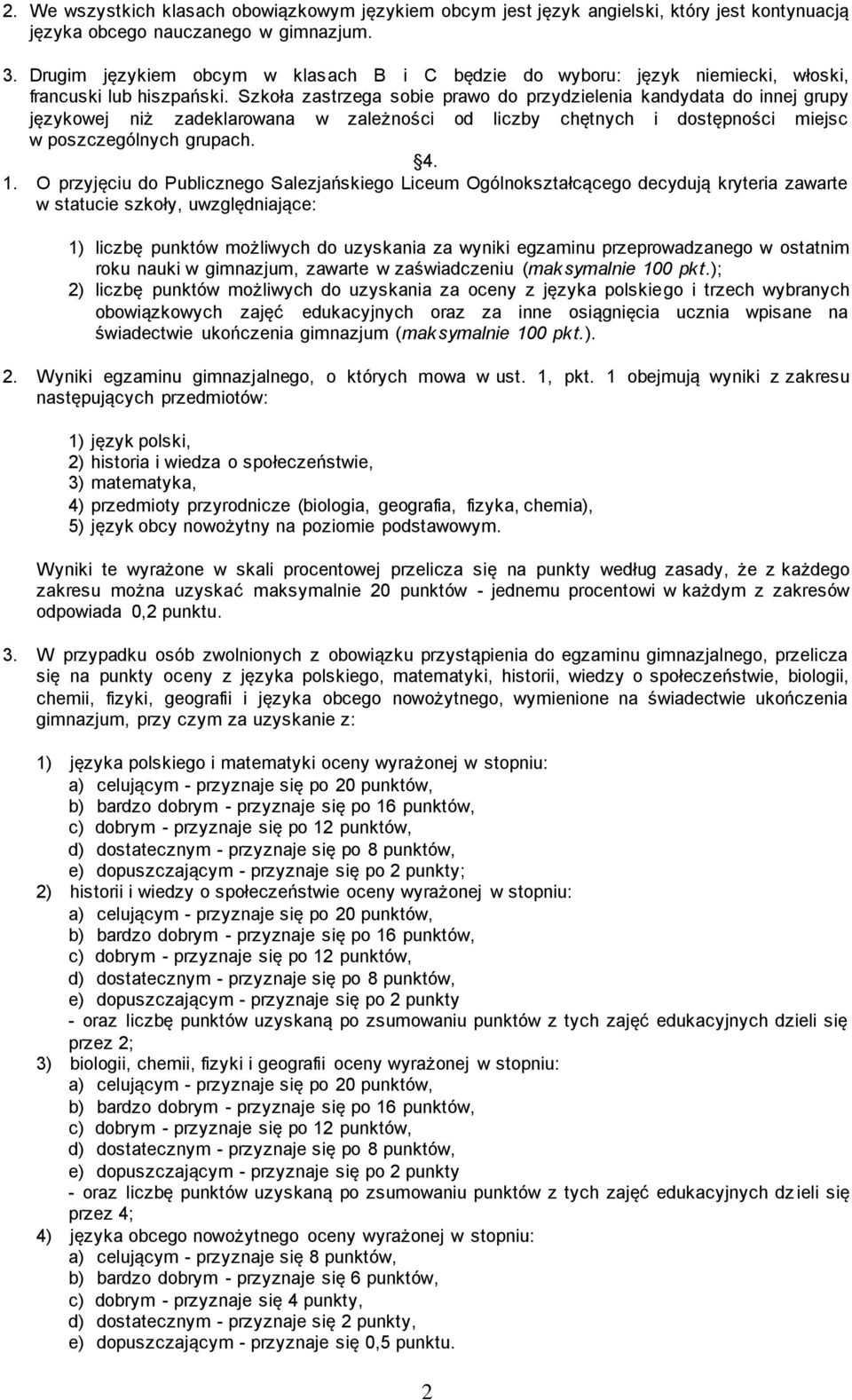 Szkoła zastrzega sobie prawo do przydzielenia kandydata do innej grupy językowej niż zadeklarowana w zależności od liczby chętnych i dostępności miejsc w poszczególnych grupach. 4. 1.