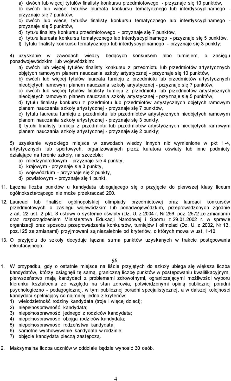 tytułu laureata konkursu tematycznego lub interdyscyplinarnego - przyznaje się 5 punktów, f) tytułu finalisty konkursu tematycznego lub interdyscyplinarnego - przyznaje się 3 punkty; 4) uzyskanie w