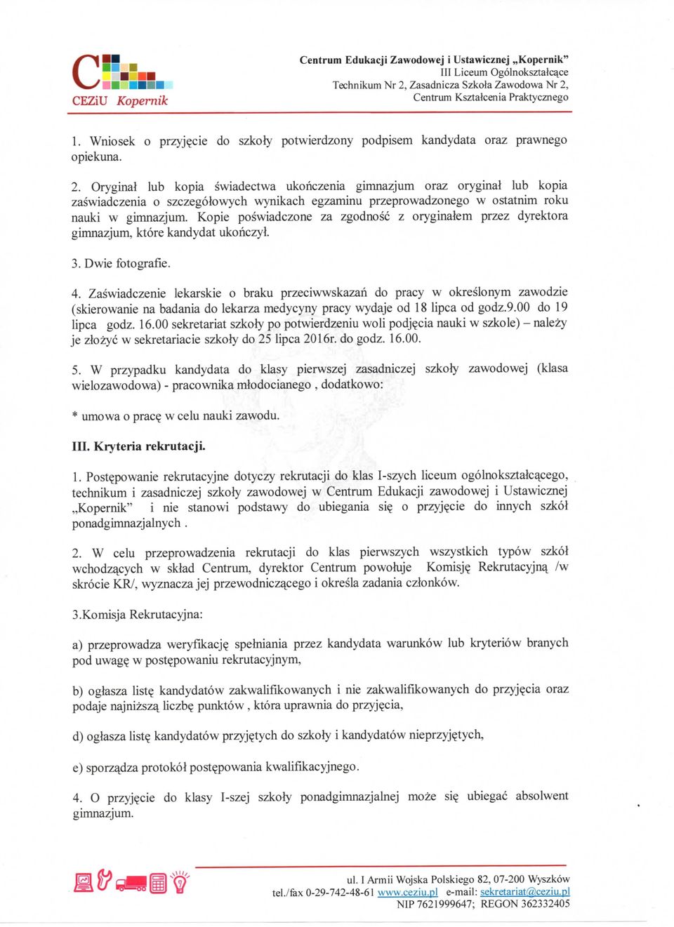 1. Wniosek o przyjecie do szkofy potwierdzony podpisem kandydata oraz prawnego opiekuna. 2.
